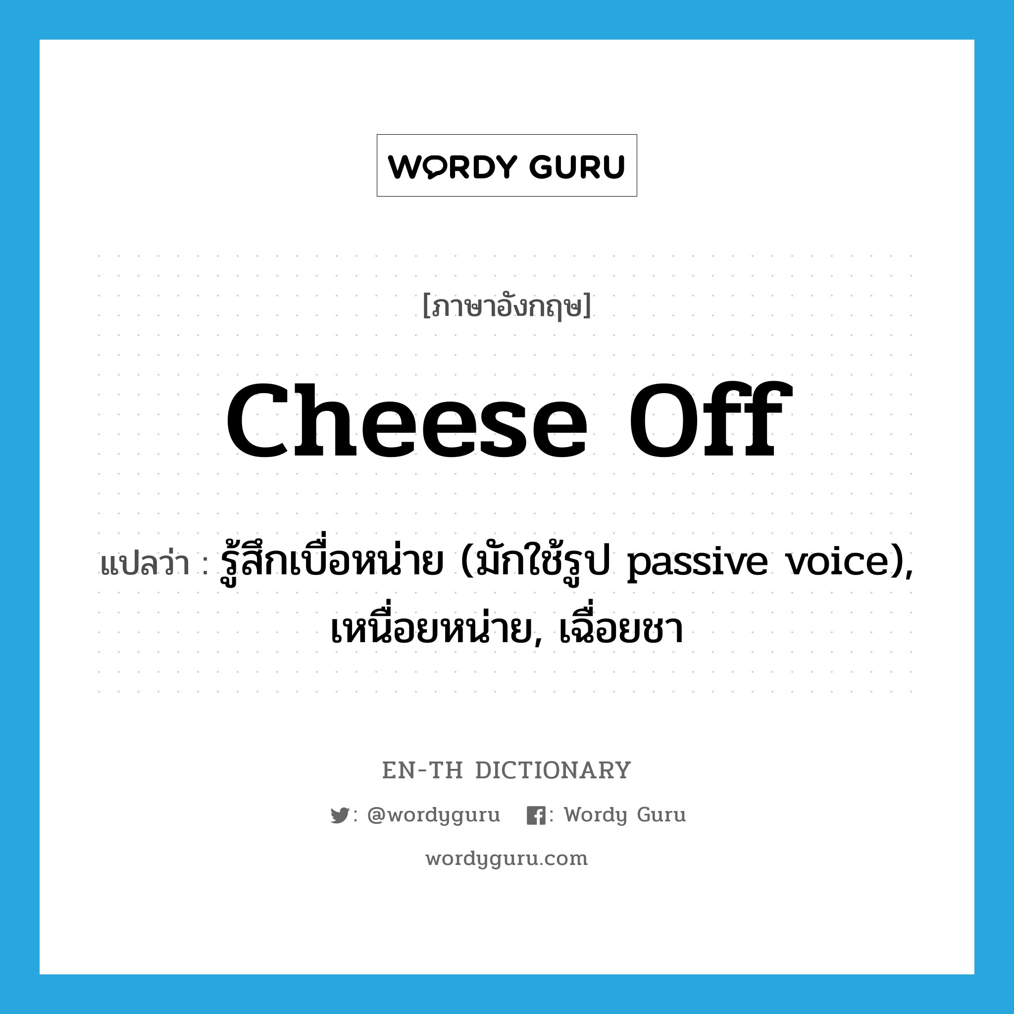 cheese off แปลว่า?, คำศัพท์ภาษาอังกฤษ cheese off แปลว่า รู้สึกเบื่อหน่าย (มักใช้รูป passive voice), เหนื่อยหน่าย, เฉื่อยชา ประเภท PHRV หมวด PHRV