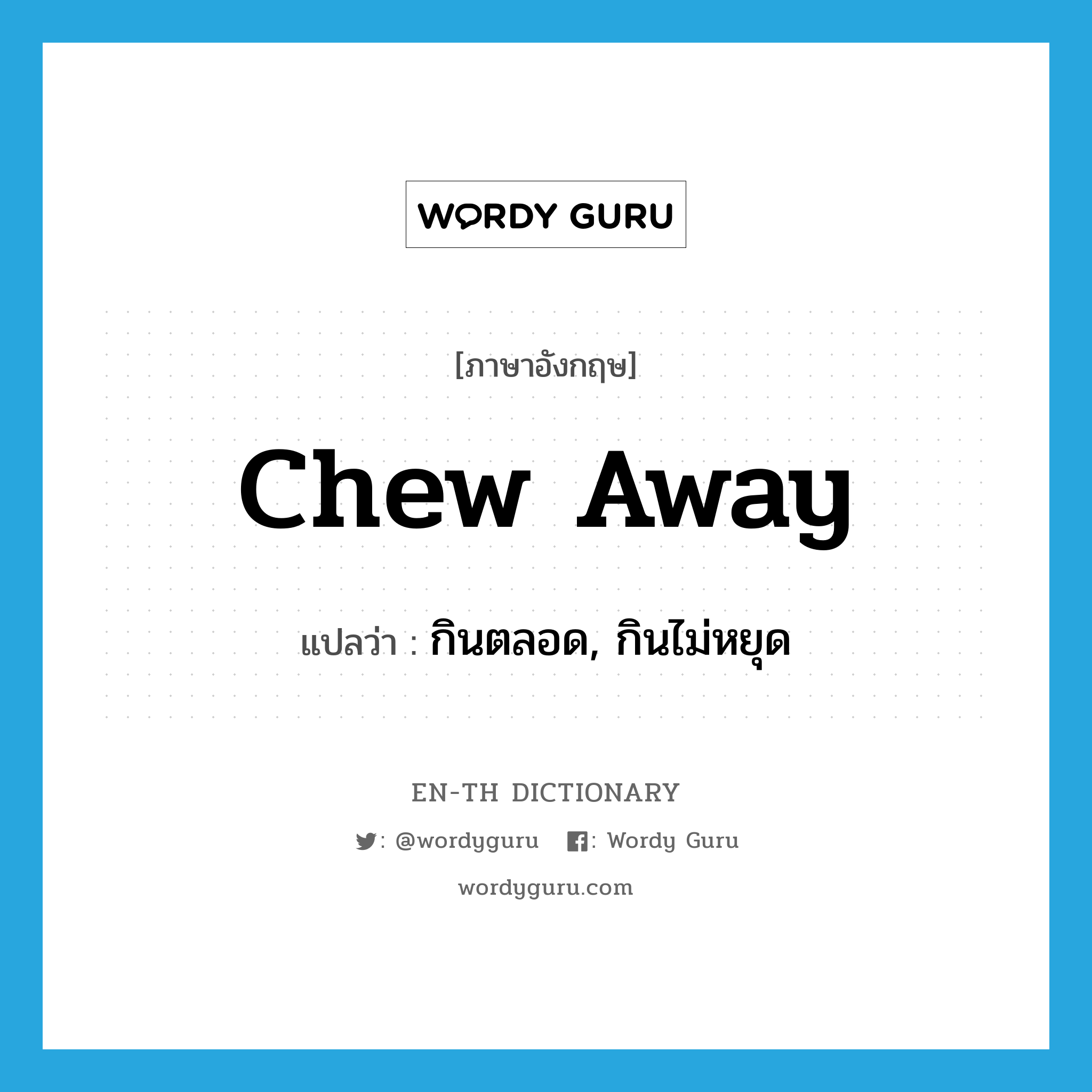 chew away แปลว่า?, คำศัพท์ภาษาอังกฤษ chew away แปลว่า กินตลอด, กินไม่หยุด ประเภท PHRV หมวด PHRV