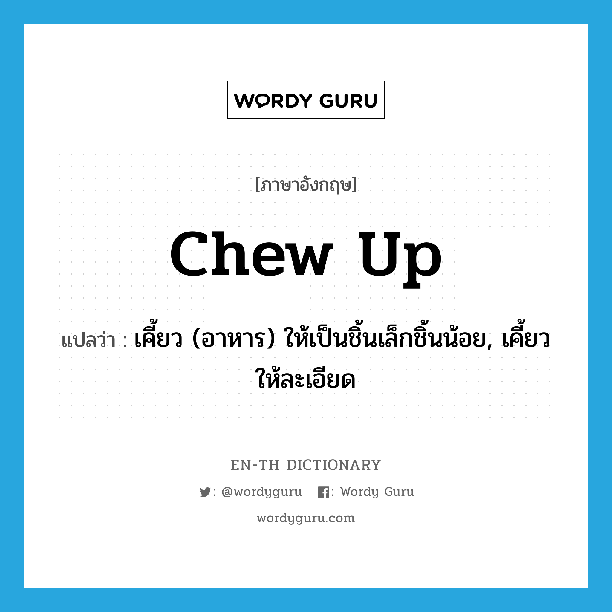 chew up แปลว่า?, คำศัพท์ภาษาอังกฤษ chew up แปลว่า เคี้ยว (อาหาร) ให้เป็นชิ้นเล็กชิ้นน้อย, เคี้ยวให้ละเอียด ประเภท PHRV หมวด PHRV