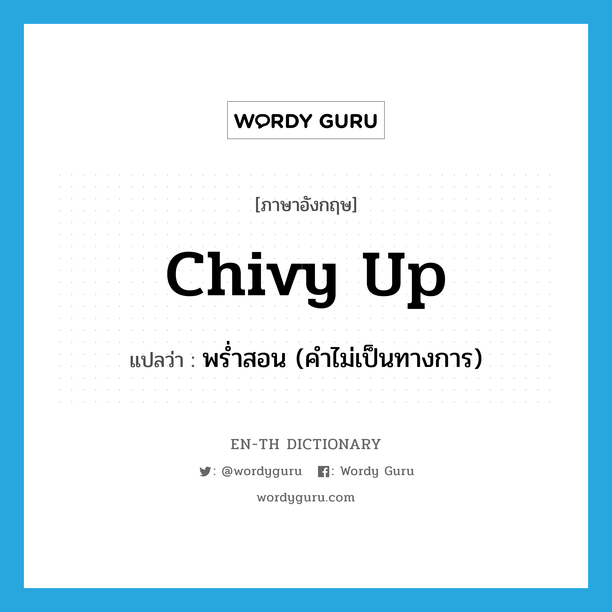 chivy up แปลว่า?, คำศัพท์ภาษาอังกฤษ chivy up แปลว่า พร่ำสอน (คำไม่เป็นทางการ) ประเภท PHRV หมวด PHRV