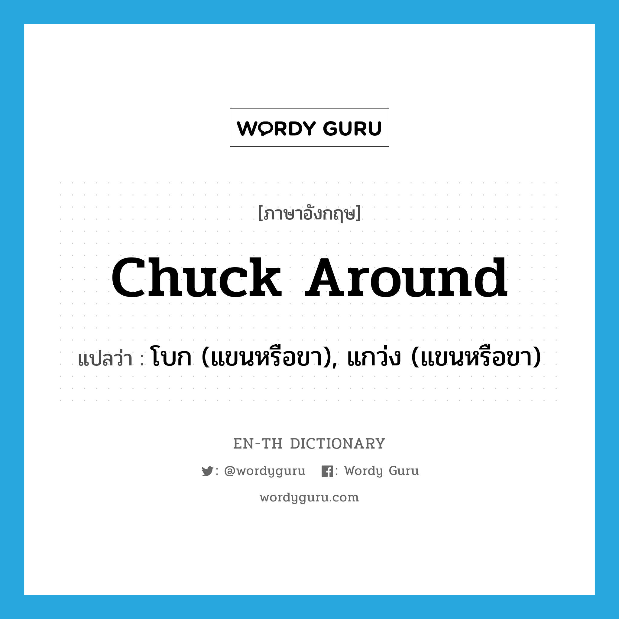 chuck around แปลว่า?, คำศัพท์ภาษาอังกฤษ chuck around แปลว่า โบก (แขนหรือขา), แกว่ง (แขนหรือขา) ประเภท PHRV หมวด PHRV