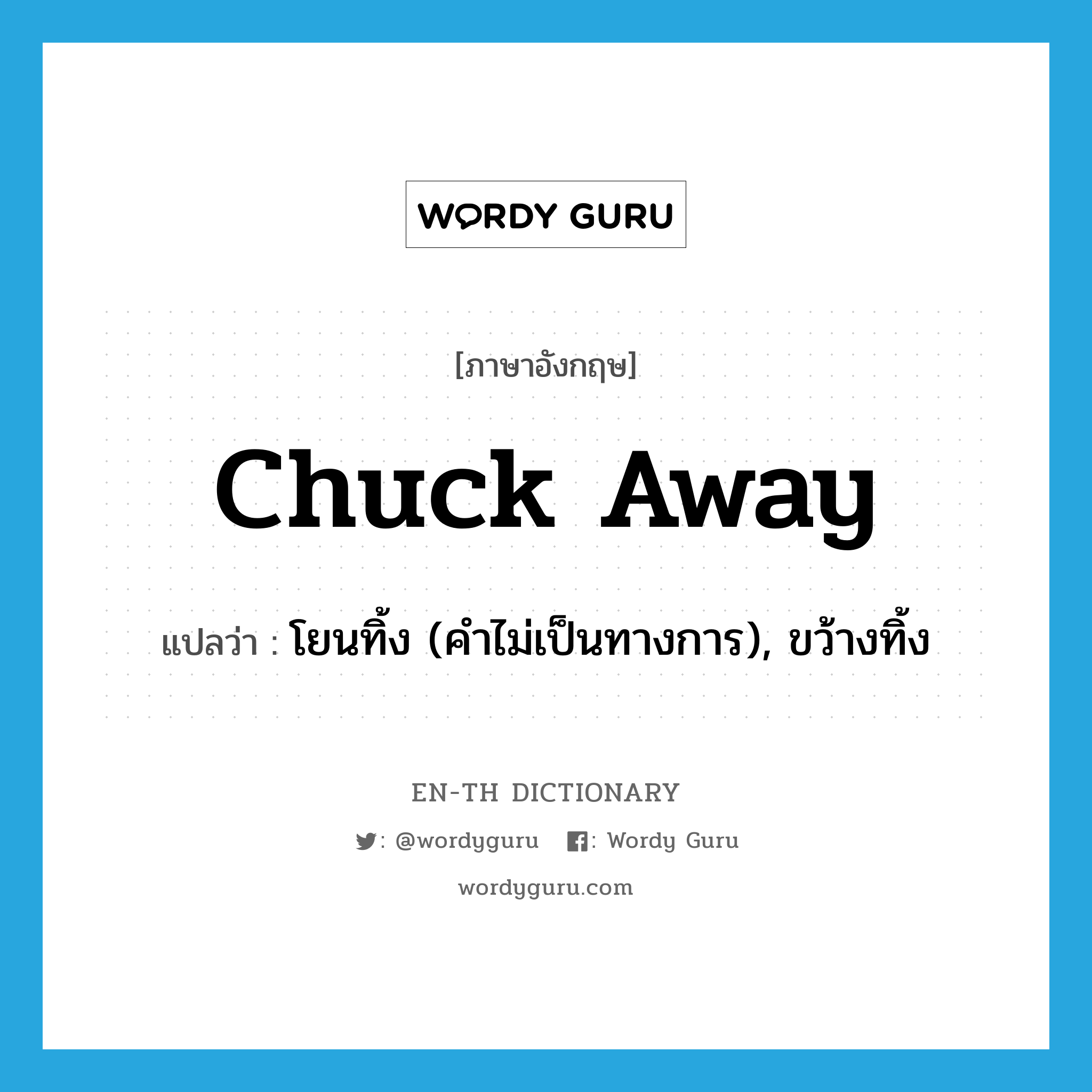 chuck away แปลว่า?, คำศัพท์ภาษาอังกฤษ chuck away แปลว่า โยนทิ้ง (คำไม่เป็นทางการ), ขว้างทิ้ง ประเภท PHRV หมวด PHRV