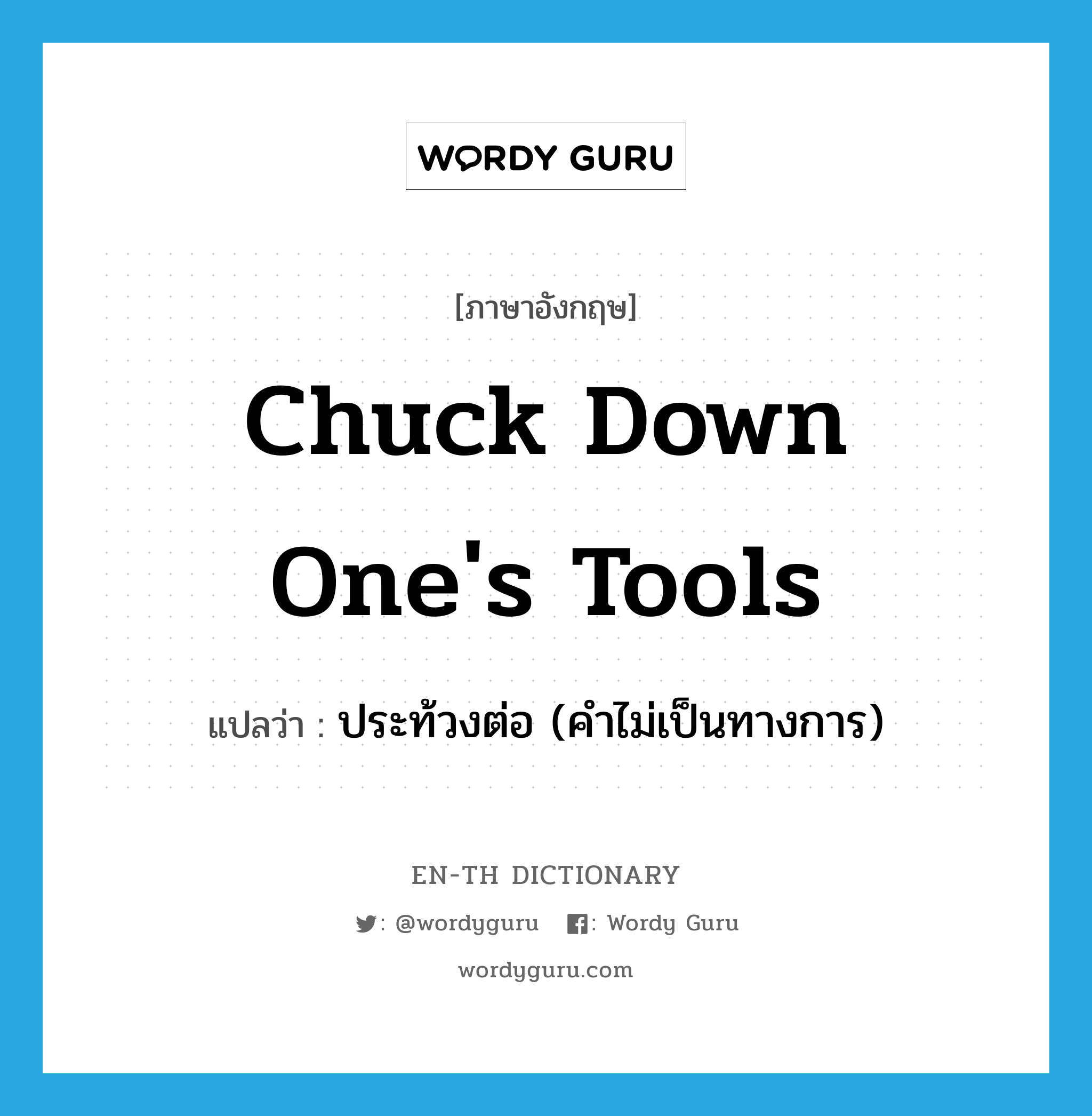 chuck down one's tools แปลว่า?, คำศัพท์ภาษาอังกฤษ chuck down one's tools แปลว่า ประท้วงต่อ (คำไม่เป็นทางการ) ประเภท IDM หมวด IDM