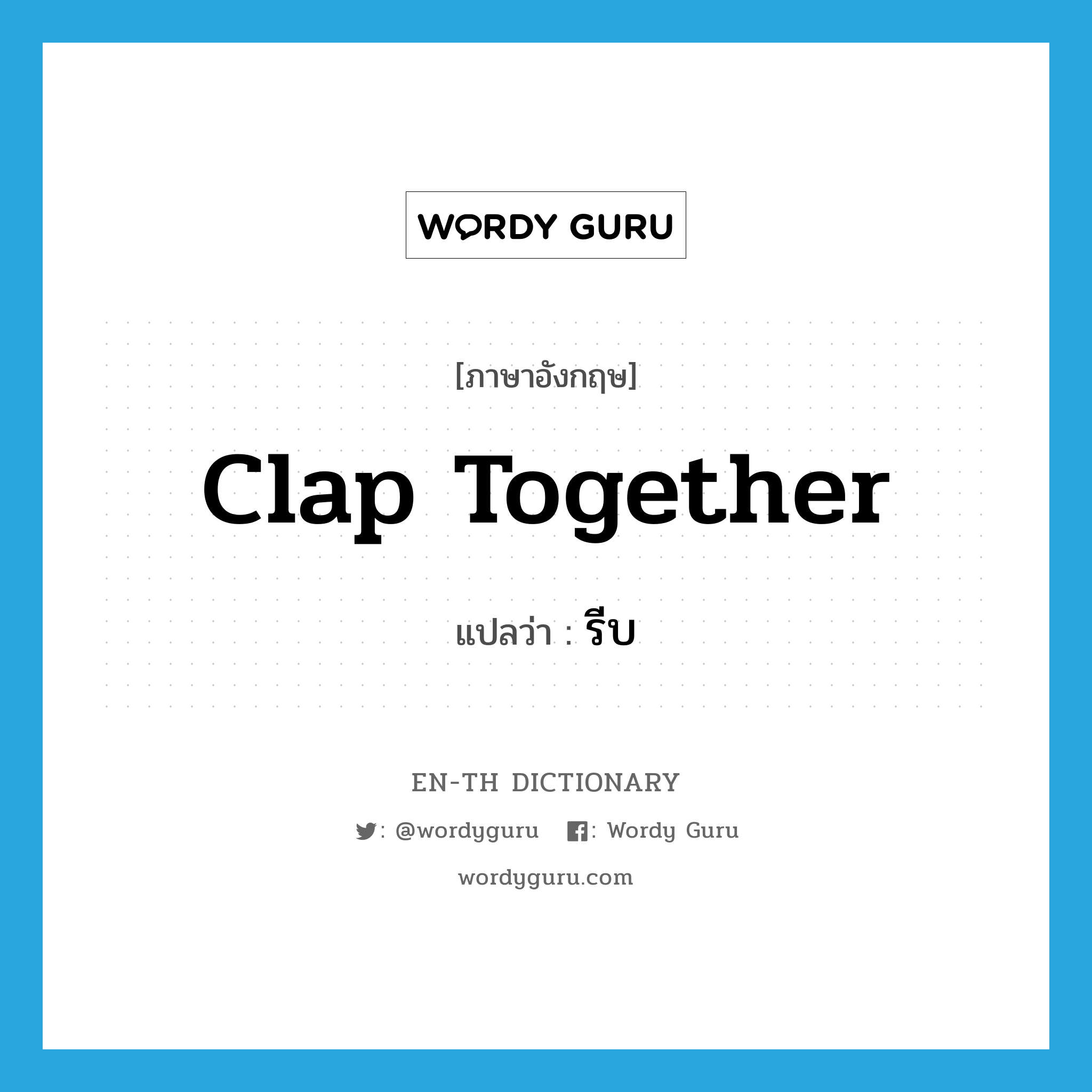 clap together แปลว่า?, คำศัพท์ภาษาอังกฤษ clap together แปลว่า รีบ ประเภท PHRV หมวด PHRV