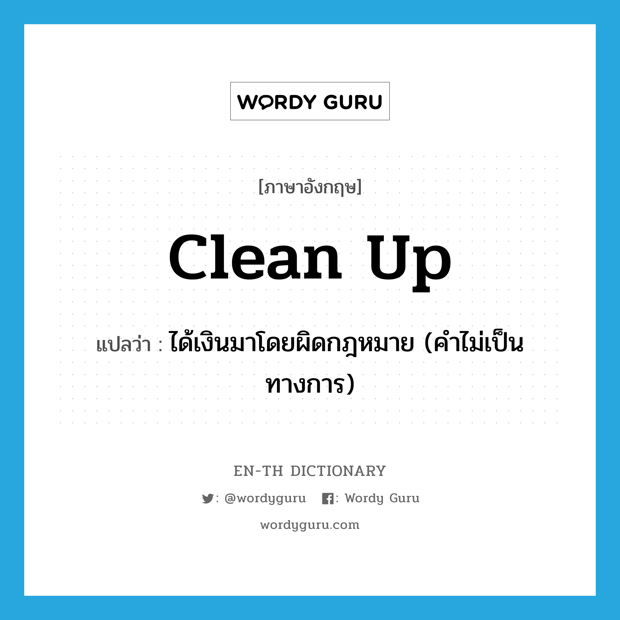 clean up แปลว่า?, คำศัพท์ภาษาอังกฤษ clean up แปลว่า ได้เงินมาโดยผิดกฎหมาย (คำไม่เป็นทางการ) ประเภท PHRV หมวด PHRV