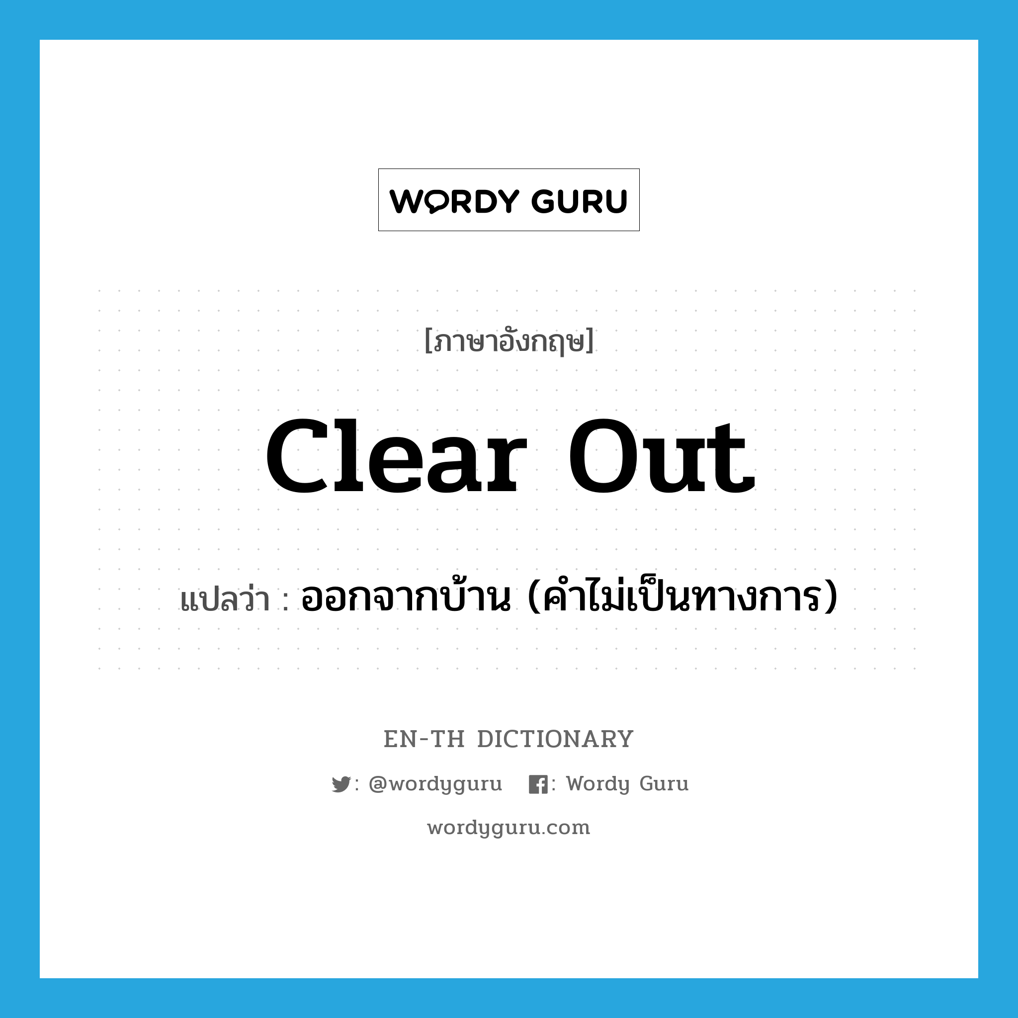 clear out แปลว่า?, คำศัพท์ภาษาอังกฤษ clear out แปลว่า ออกจากบ้าน (คำไม่เป็นทางการ) ประเภท PHRV หมวด PHRV