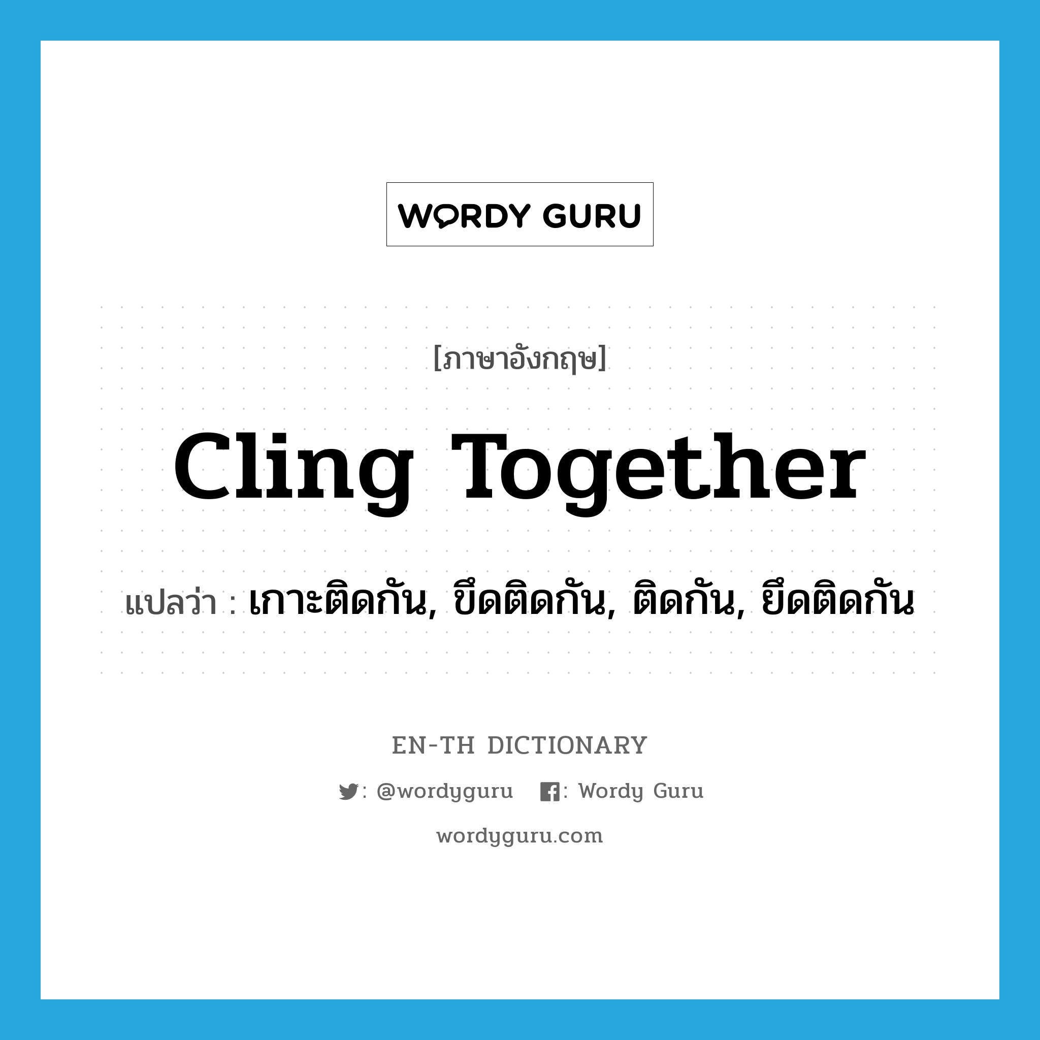 cling together แปลว่า?, คำศัพท์ภาษาอังกฤษ cling together แปลว่า เกาะติดกัน, ขึดติดกัน, ติดกัน, ยึดติดกัน ประเภท PHRV หมวด PHRV