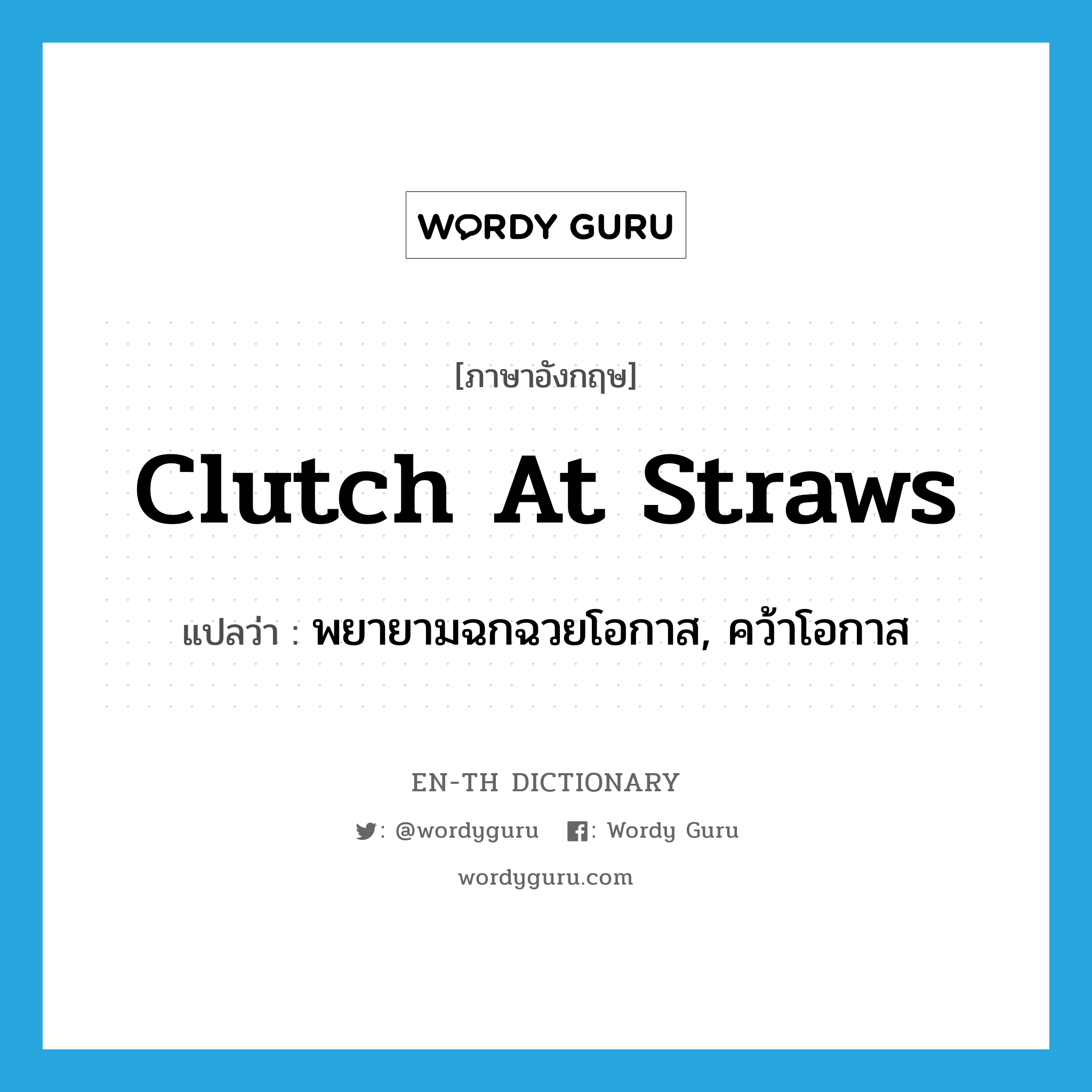 clutch at straws แปลว่า?, คำศัพท์ภาษาอังกฤษ clutch at straws แปลว่า พยายามฉกฉวยโอกาส, คว้าโอกาส ประเภท IDM หมวด IDM