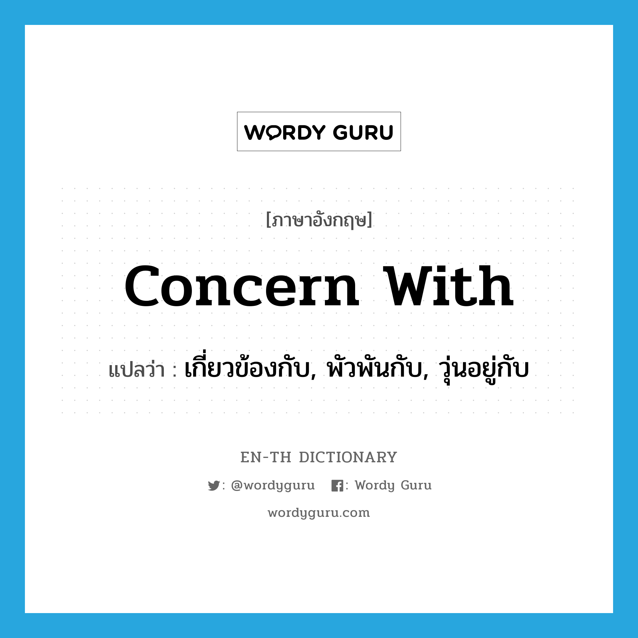 concern with แปลว่า?, คำศัพท์ภาษาอังกฤษ concern with แปลว่า เกี่ยวข้องกับ, พัวพันกับ, วุ่นอยู่กับ ประเภท PHRV หมวด PHRV