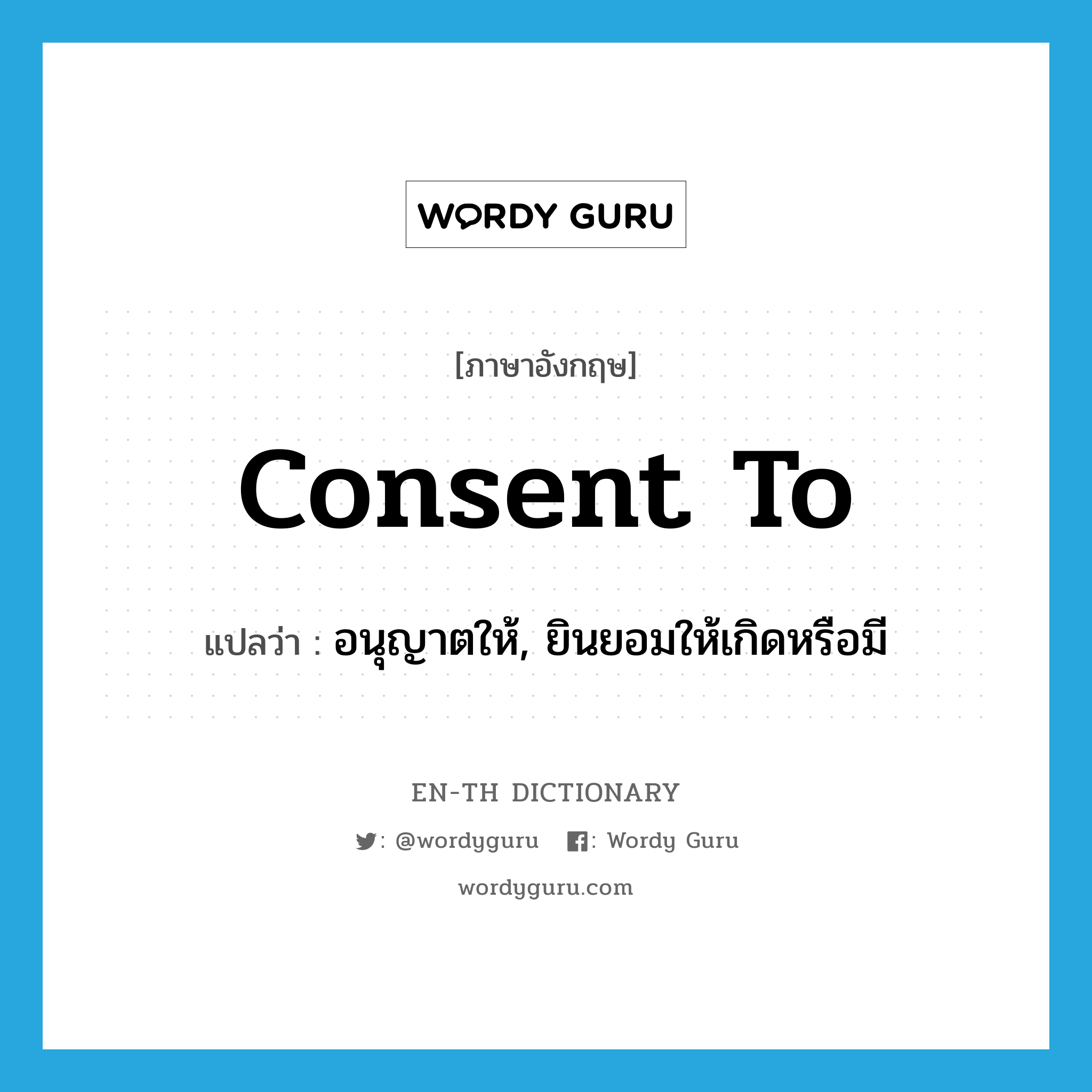 consent to แปลว่า?, คำศัพท์ภาษาอังกฤษ consent to แปลว่า อนุญาตให้, ยินยอมให้เกิดหรือมี ประเภท PHRV หมวด PHRV