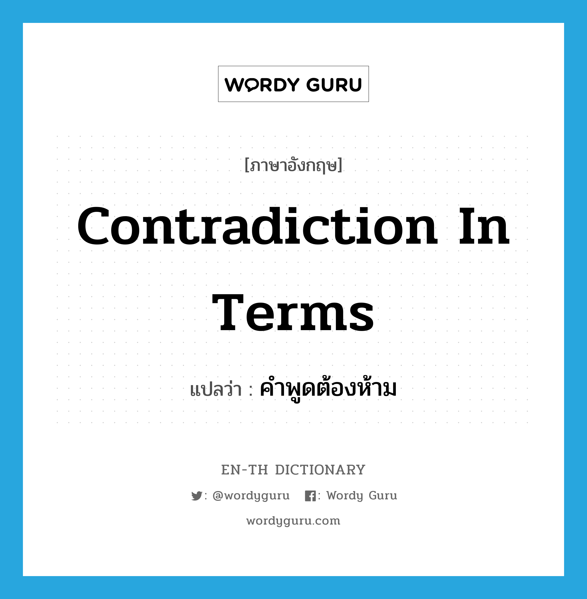 contradiction in terms แปลว่า?, คำศัพท์ภาษาอังกฤษ contradiction in terms แปลว่า คำพูดต้องห้าม ประเภท IDM หมวด IDM