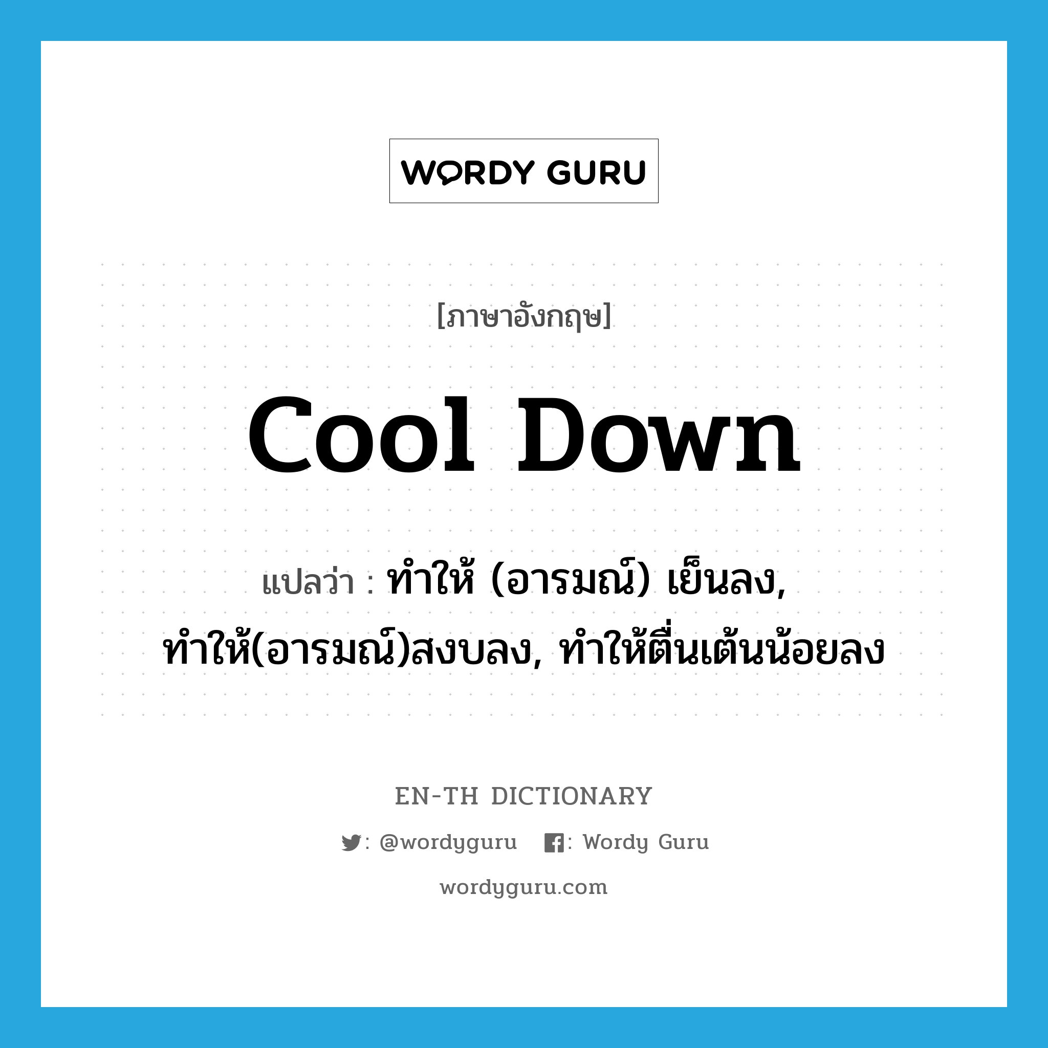 cool down แปลว่า?, คำศัพท์ภาษาอังกฤษ cool down แปลว่า ทำให้ (อารมณ์) เย็นลง, ทำให้(อารมณ์)สงบลง, ทำให้ตื่นเต้นน้อยลง ประเภท PHRV หมวด PHRV