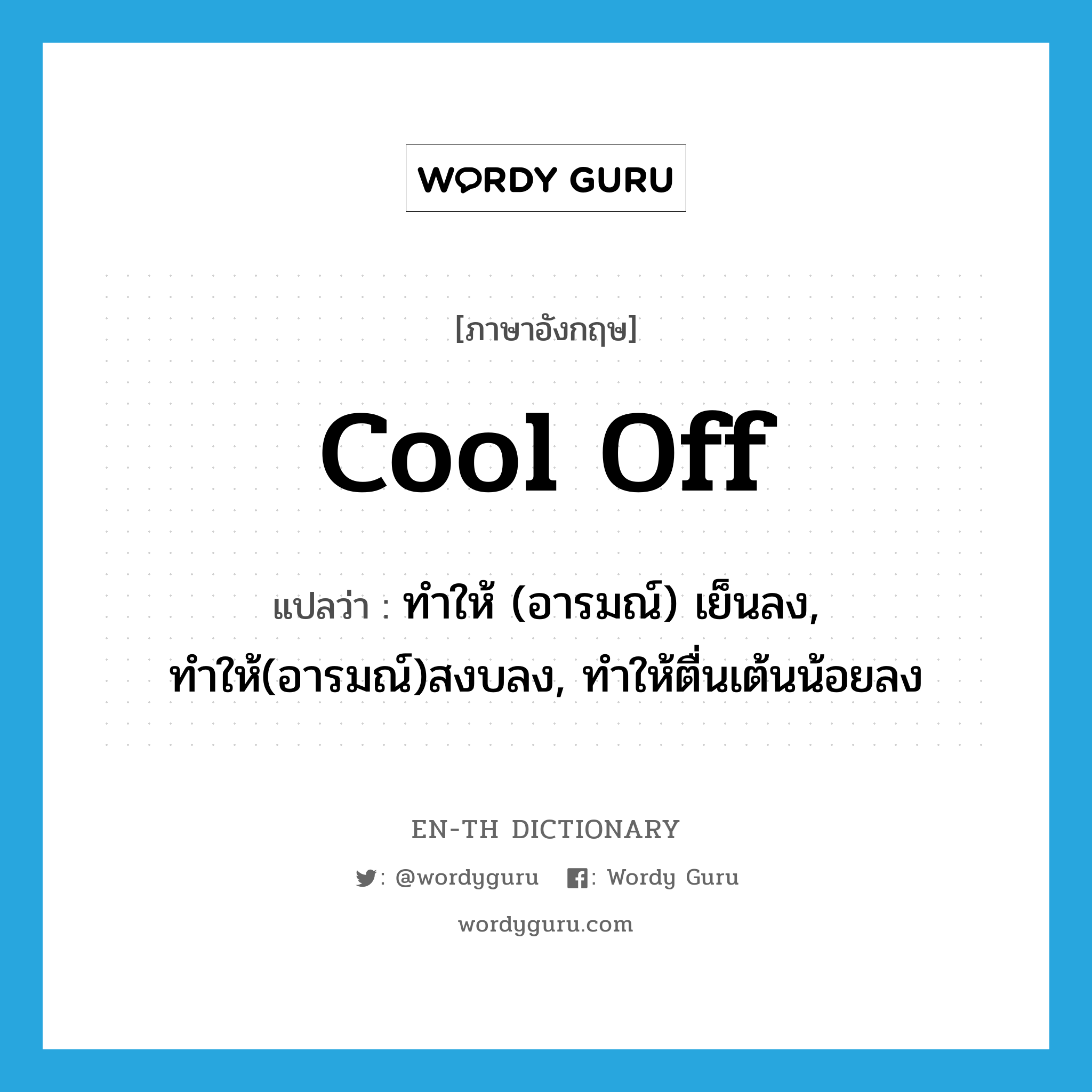cool off แปลว่า?, คำศัพท์ภาษาอังกฤษ cool off แปลว่า ทำให้ (อารมณ์) เย็นลง, ทำให้(อารมณ์)สงบลง, ทำให้ตื่นเต้นน้อยลง ประเภท PHRV หมวด PHRV