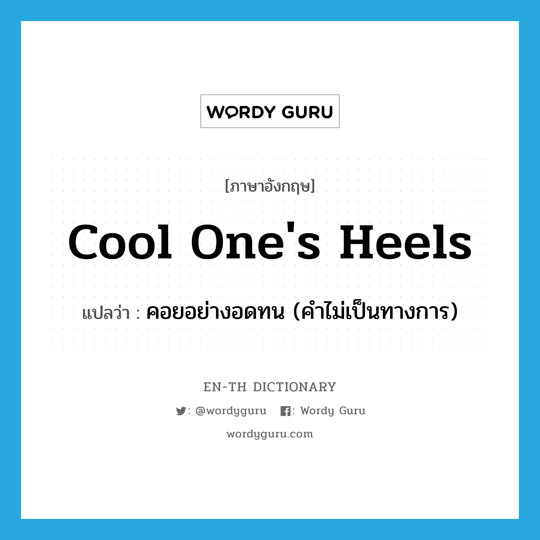 cool one's heels แปลว่า?, คำศัพท์ภาษาอังกฤษ cool one's heels แปลว่า คอยอย่างอดทน (คำไม่เป็นทางการ) ประเภท IDM หมวด IDM