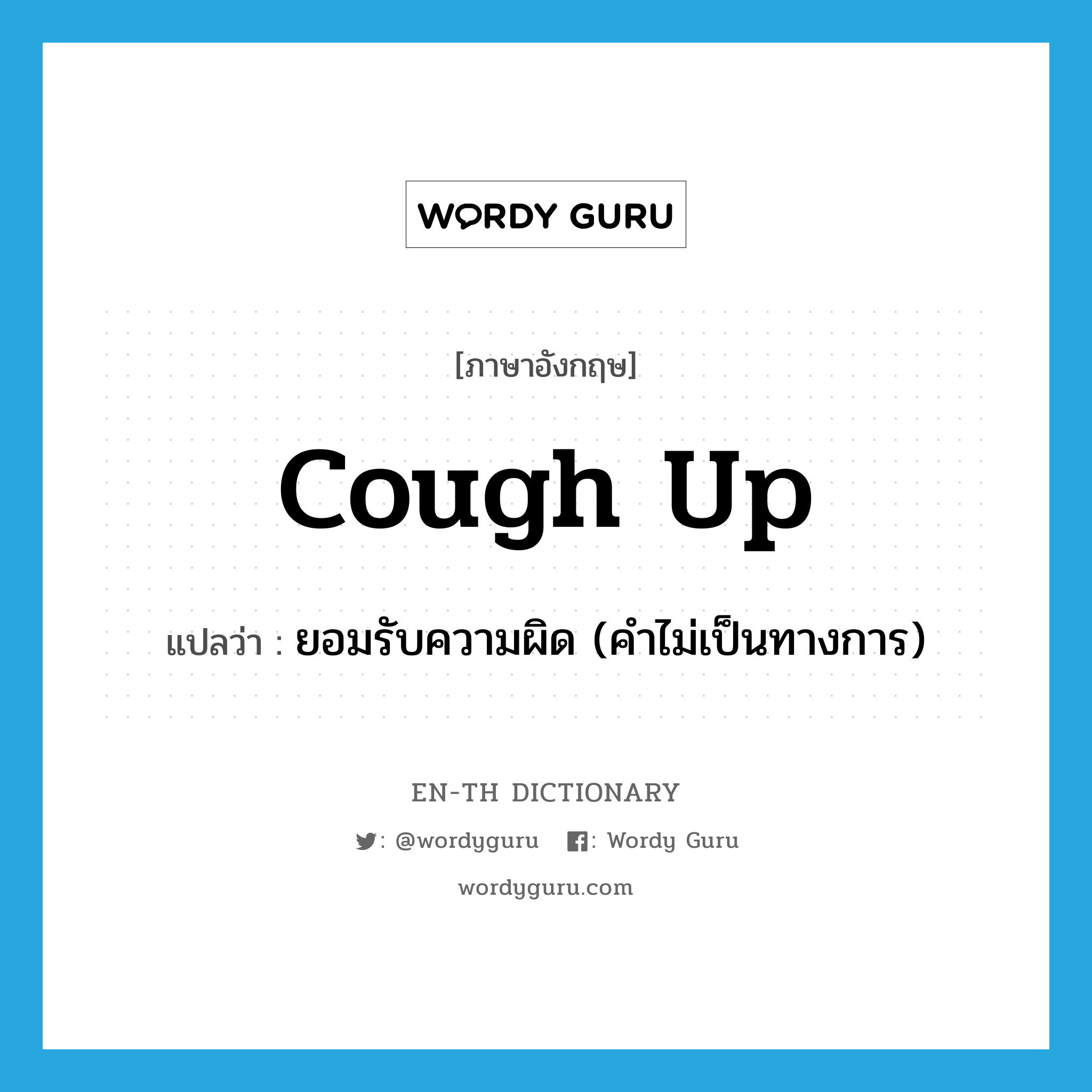 cough up แปลว่า?, คำศัพท์ภาษาอังกฤษ cough up แปลว่า ยอมรับความผิด (คำไม่เป็นทางการ) ประเภท PHRV หมวด PHRV