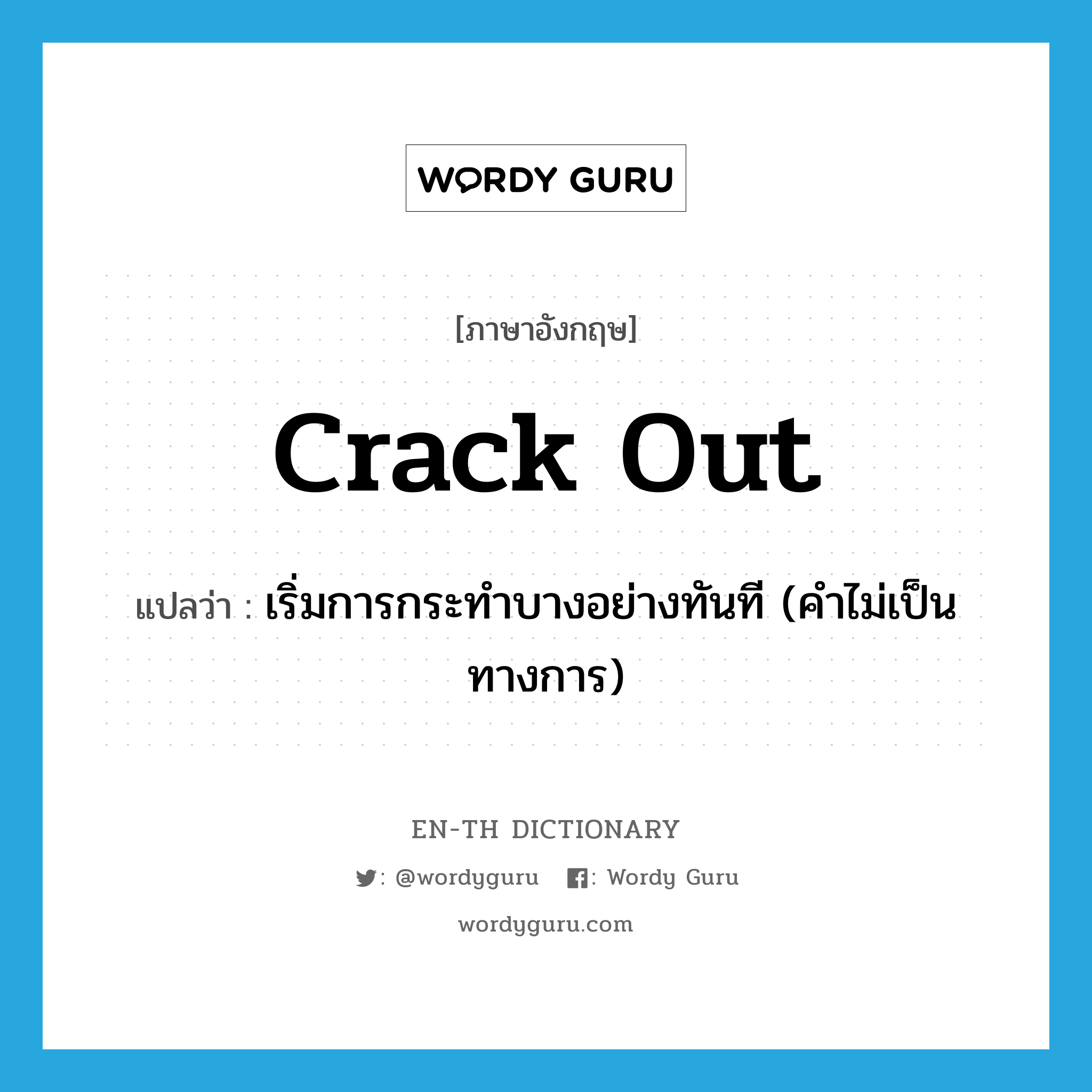 crack out แปลว่า?, คำศัพท์ภาษาอังกฤษ crack out แปลว่า เริ่มการกระทำบางอย่างทันที (คำไม่เป็นทางการ) ประเภท PHRV หมวด PHRV