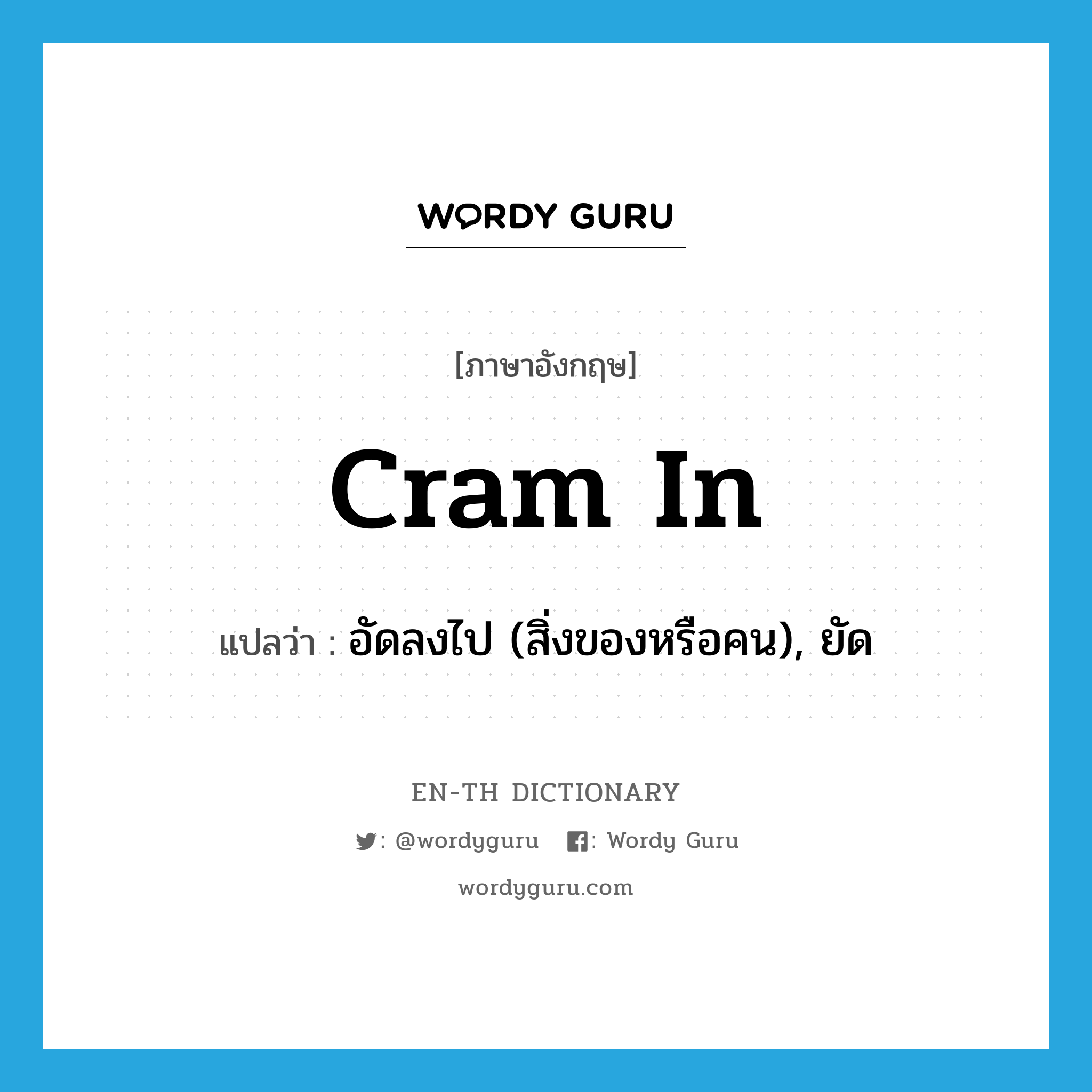 cram in แปลว่า?, คำศัพท์ภาษาอังกฤษ cram in แปลว่า อัดลงไป (สิ่งของหรือคน), ยัด ประเภท PHRV หมวด PHRV