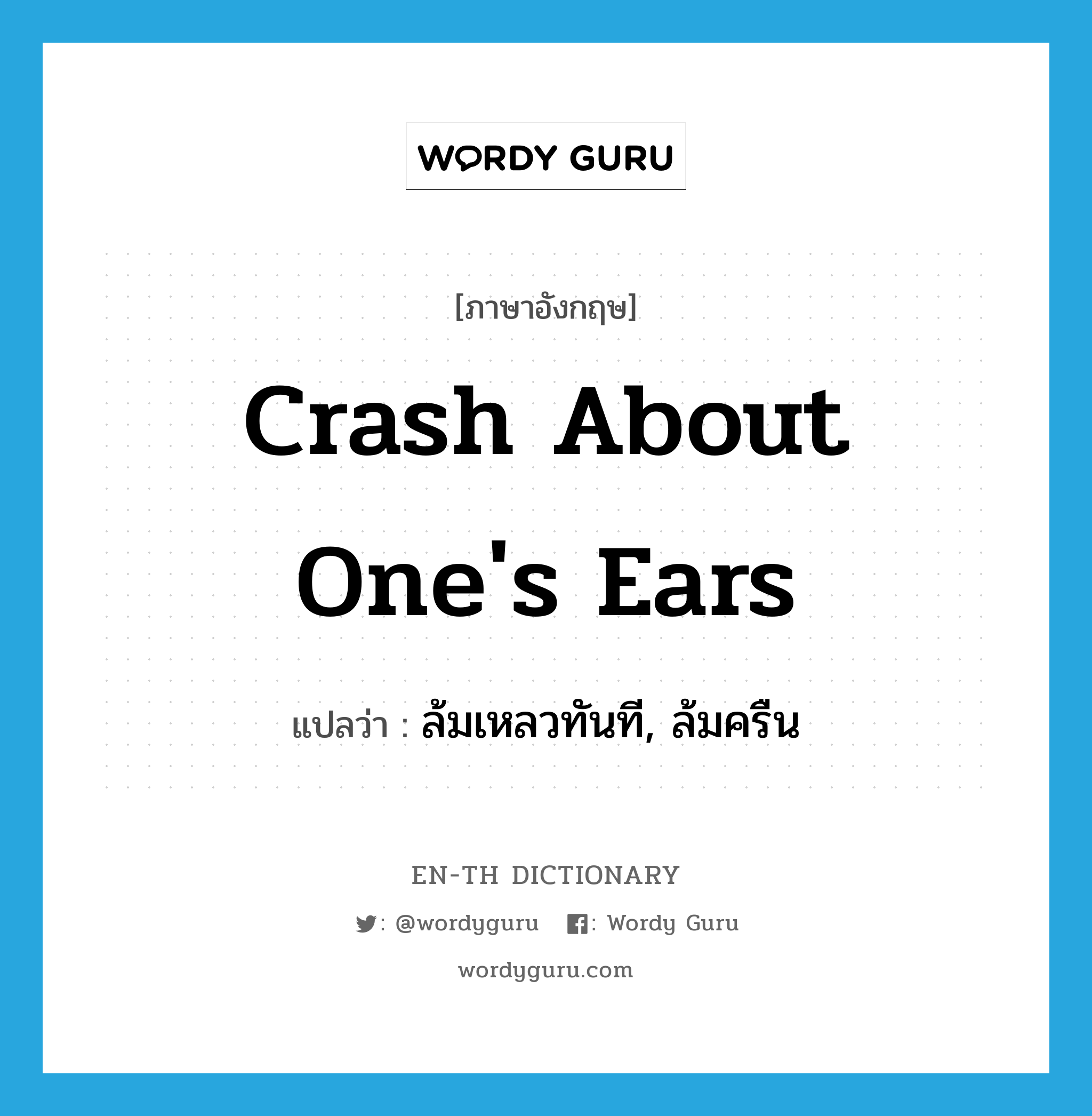 crash about one's ears แปลว่า?, คำศัพท์ภาษาอังกฤษ crash about one's ears แปลว่า ล้มเหลวทันที, ล้มครืน ประเภท IDM หมวด IDM