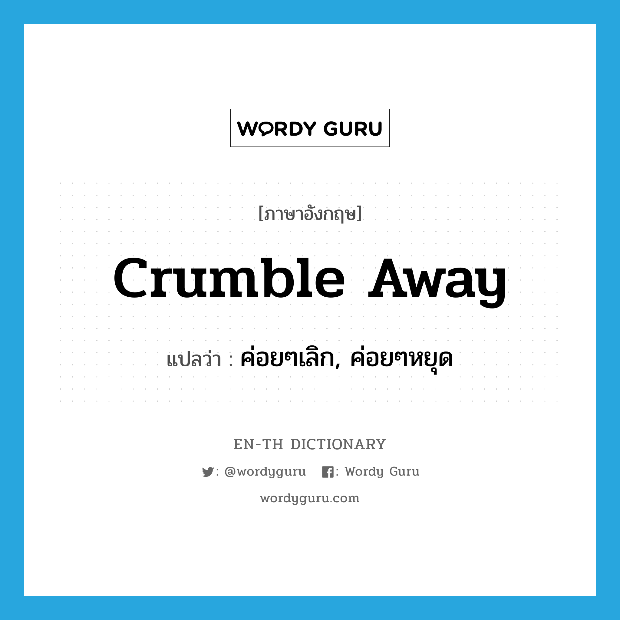 crumble away แปลว่า?, คำศัพท์ภาษาอังกฤษ crumble away แปลว่า ค่อยๆเลิก, ค่อยๆหยุด ประเภท PHRV หมวด PHRV