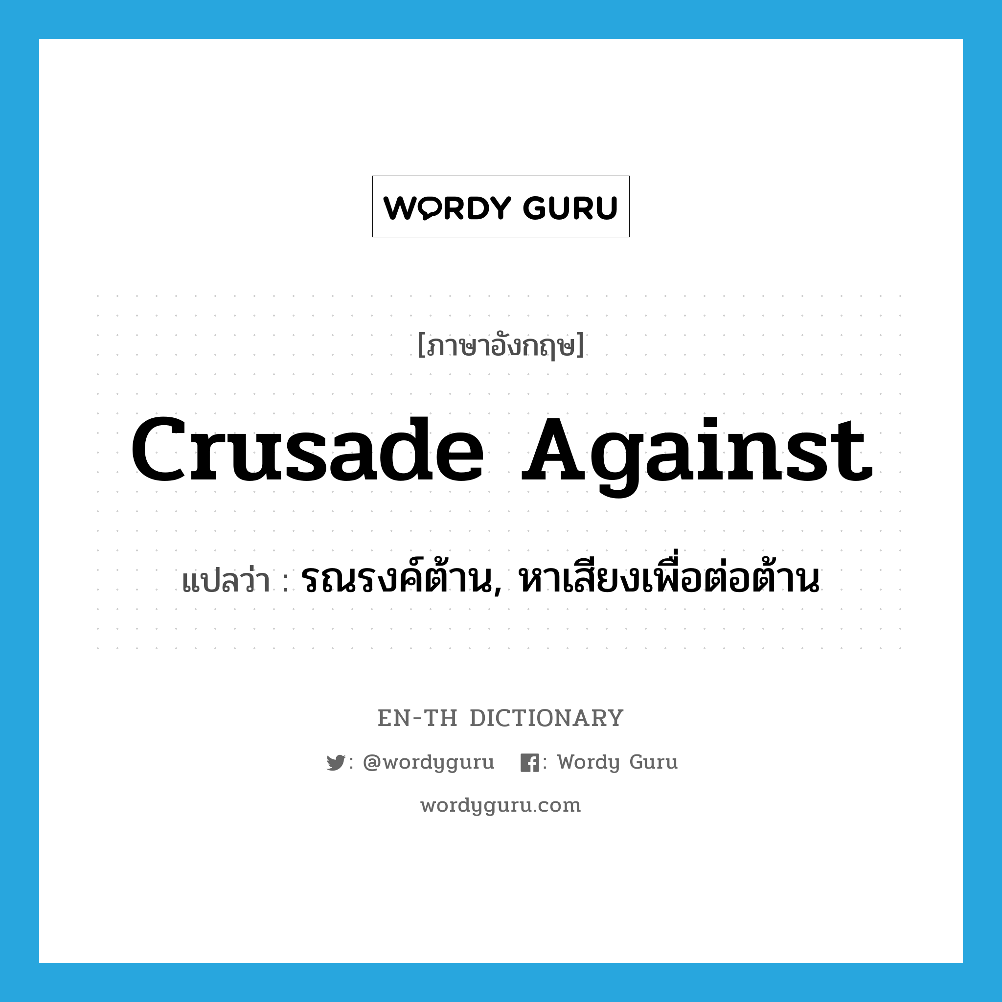 crusade against แปลว่า?, คำศัพท์ภาษาอังกฤษ crusade against แปลว่า รณรงค์ต้าน, หาเสียงเพื่อต่อต้าน ประเภท PHRV หมวด PHRV