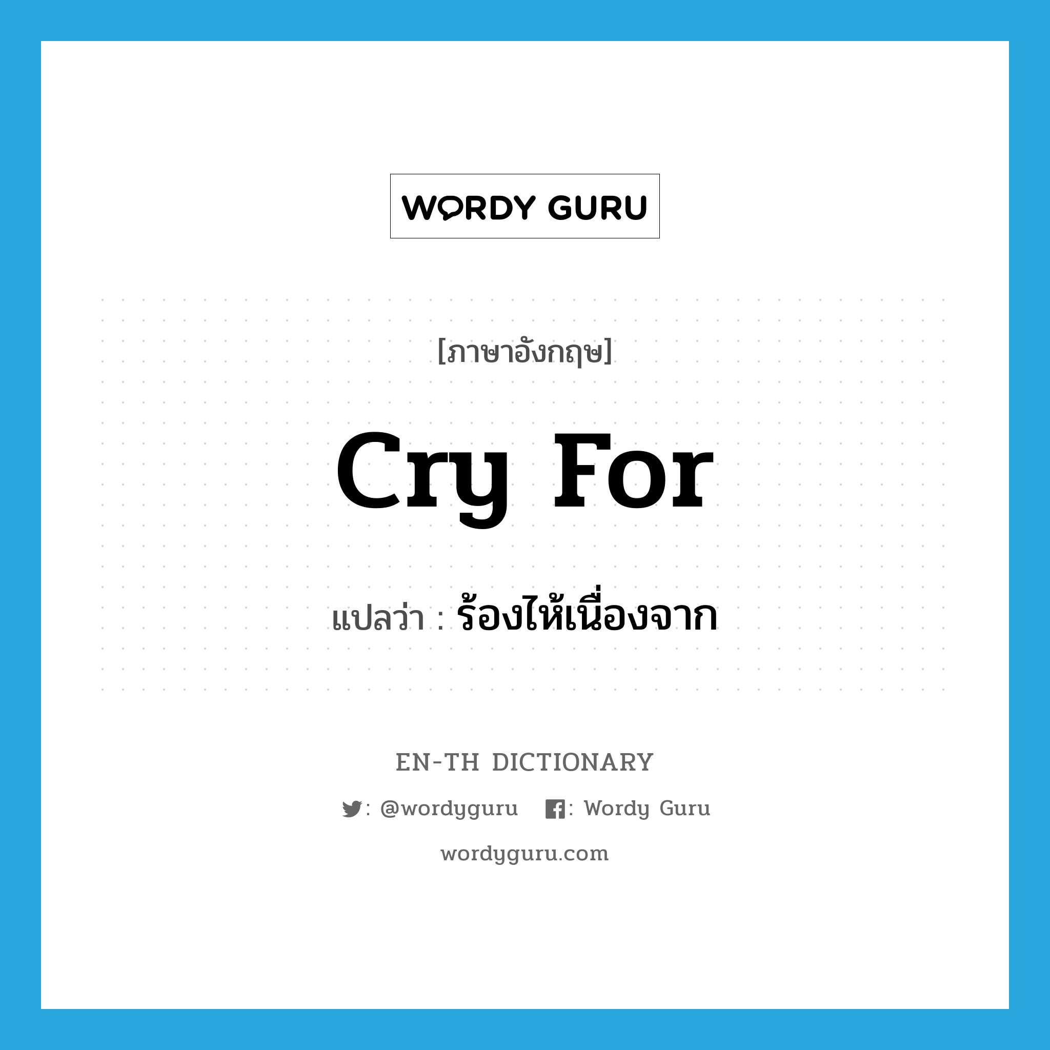 cry for แปลว่า?, คำศัพท์ภาษาอังกฤษ cry for แปลว่า ร้องไห้เนื่องจาก ประเภท PHRV หมวด PHRV