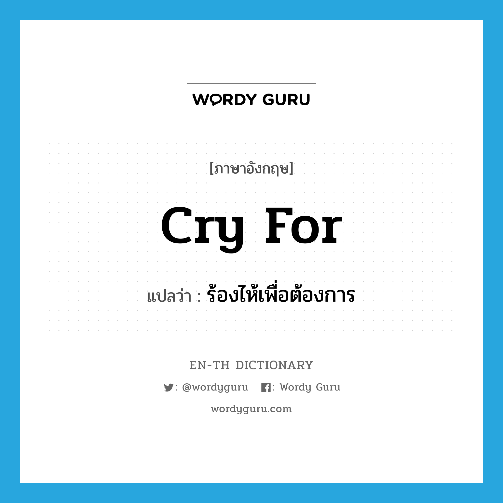 cry for แปลว่า?, คำศัพท์ภาษาอังกฤษ cry for แปลว่า ร้องไห้เพื่อต้องการ ประเภท PHRV หมวด PHRV