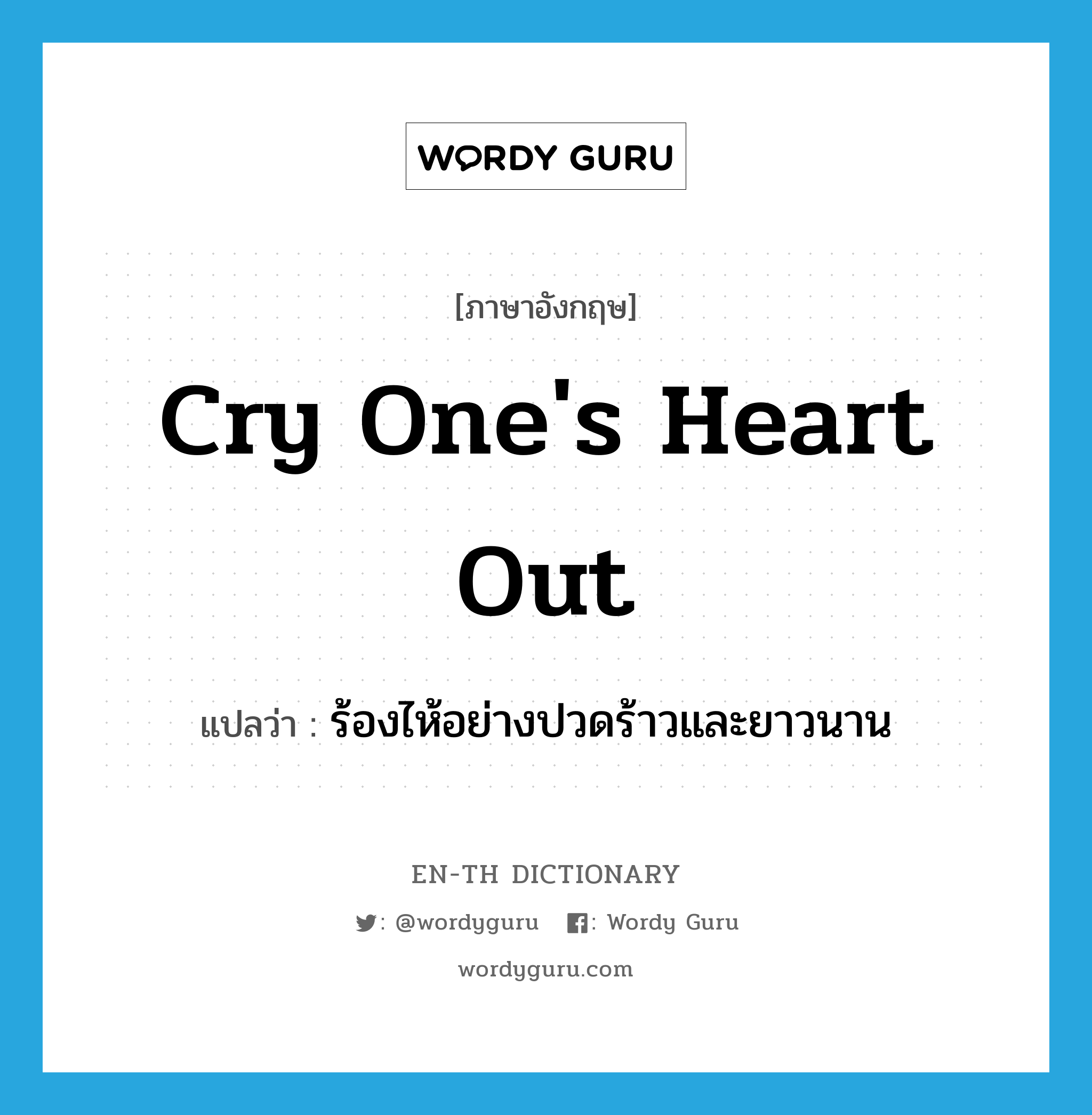 cry one's heart out แปลว่า?, คำศัพท์ภาษาอังกฤษ cry one's heart out แปลว่า ร้องไห้อย่างปวดร้าวและยาวนาน ประเภท IDM หมวด IDM