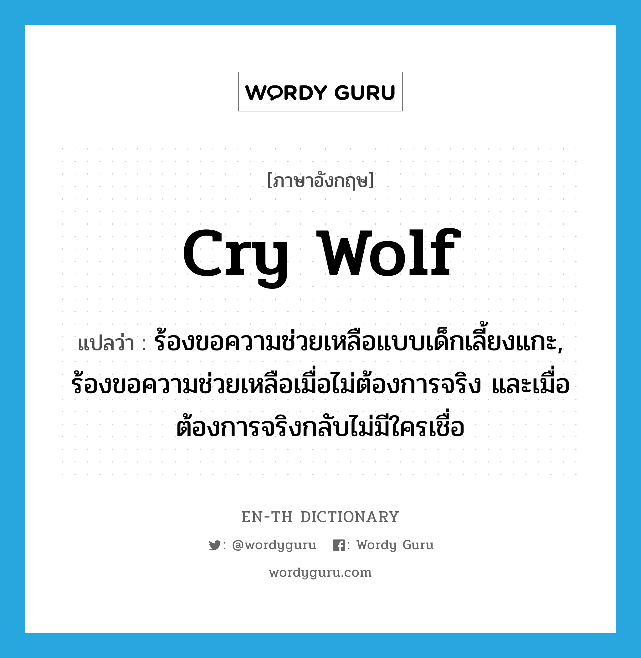 cry wolf แปลว่า?, คำศัพท์ภาษาอังกฤษ cry wolf แปลว่า ร้องขอความช่วยเหลือแบบเด็กเลี้ยงแกะ, ร้องขอความช่วยเหลือเมื่อไม่ต้องการจริง และเมื่อต้องการจริงกลับไม่มีใครเชื่อ ประเภท IDM หมวด IDM