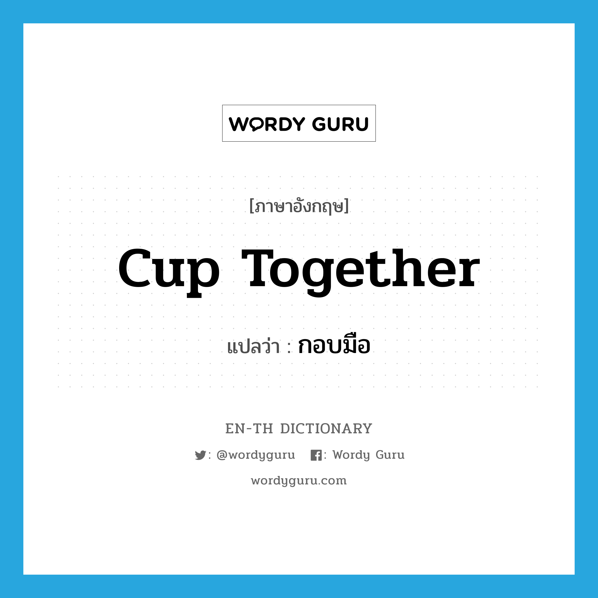 cup together แปลว่า?, คำศัพท์ภาษาอังกฤษ cup together แปลว่า กอบมือ ประเภท PHRV หมวด PHRV