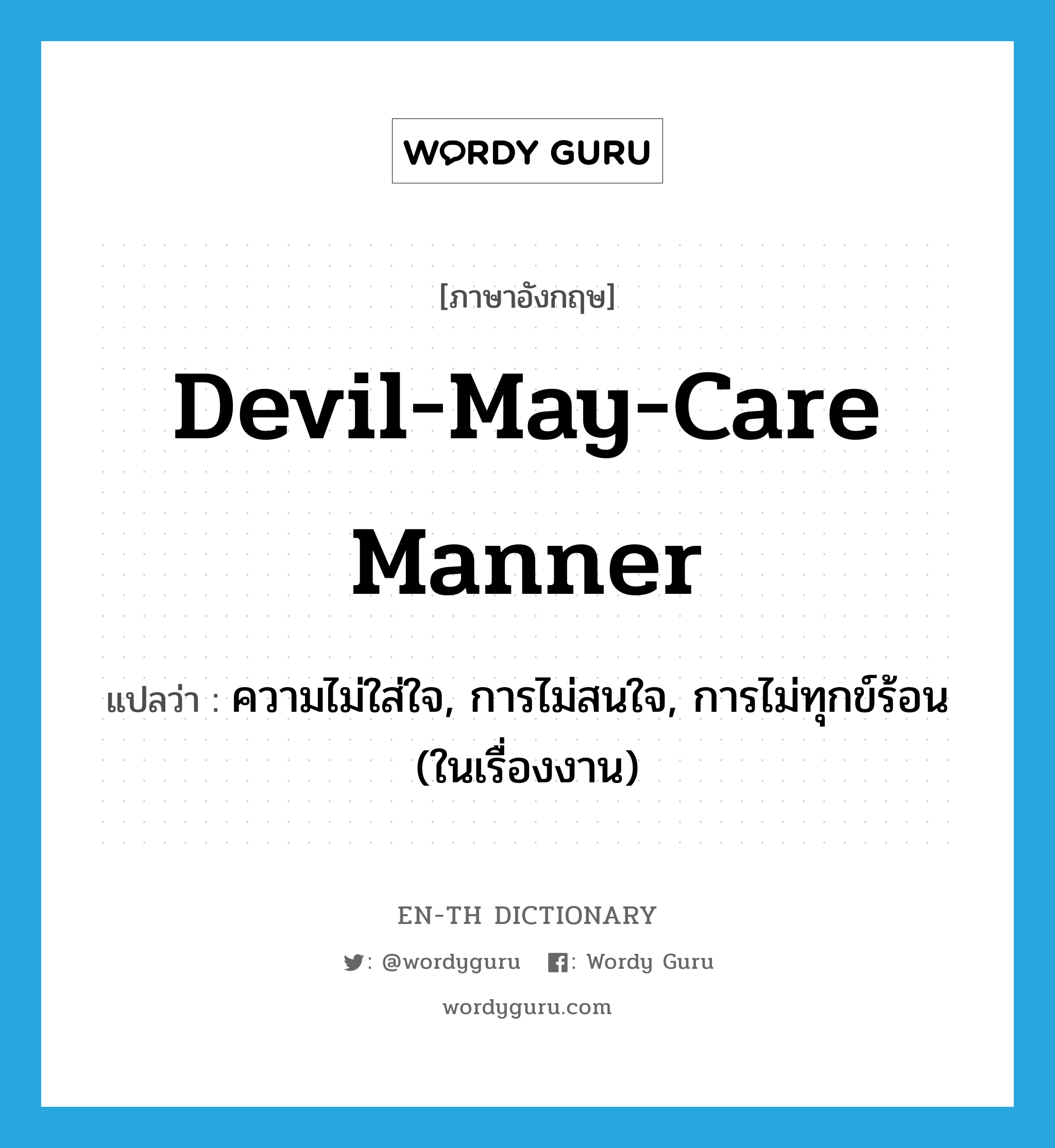 devil-may-care manner แปลว่า?, คำศัพท์ภาษาอังกฤษ devil-may-care manner แปลว่า ความไม่ใส่ใจ, การไม่สนใจ, การไม่ทุกข์ร้อน (ในเรื่องงาน) ประเภท IDM หมวด IDM