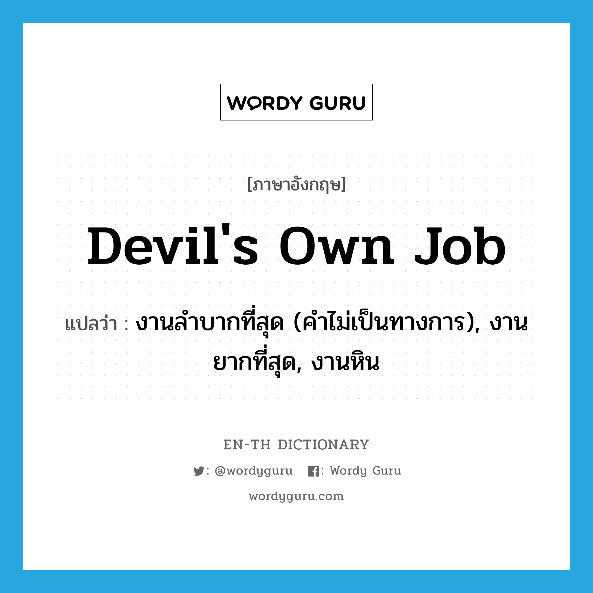 devil's own job แปลว่า?, คำศัพท์ภาษาอังกฤษ devil's own job แปลว่า งานลำบากที่สุด (คำไม่เป็นทางการ), งานยากที่สุด, งานหิน ประเภท IDM หมวด IDM