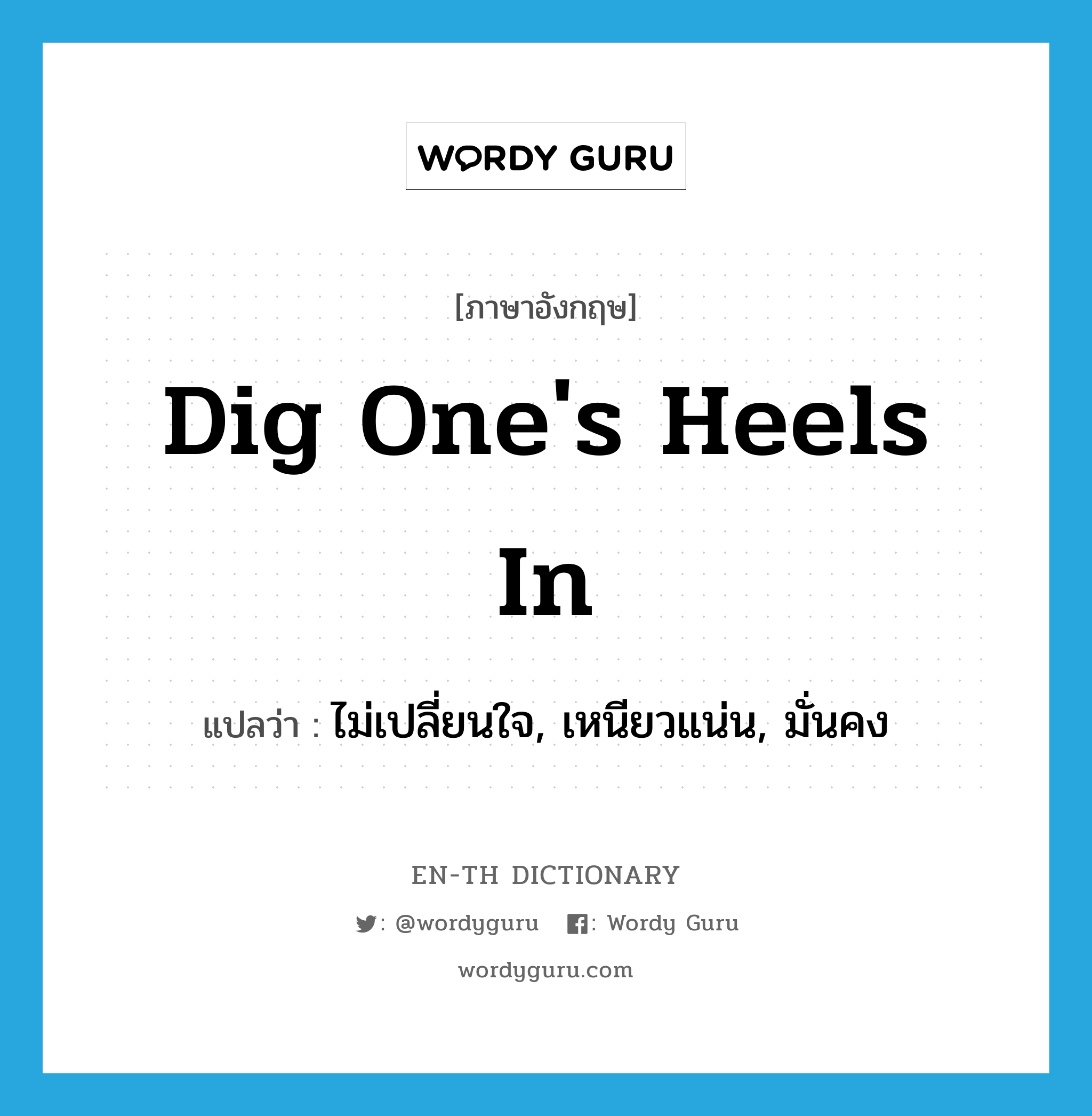 dig one's heels in แปลว่า?, คำศัพท์ภาษาอังกฤษ dig one's heels in แปลว่า ไม่เปลี่ยนใจ, เหนียวแน่น, มั่นคง ประเภท IDM หมวด IDM
