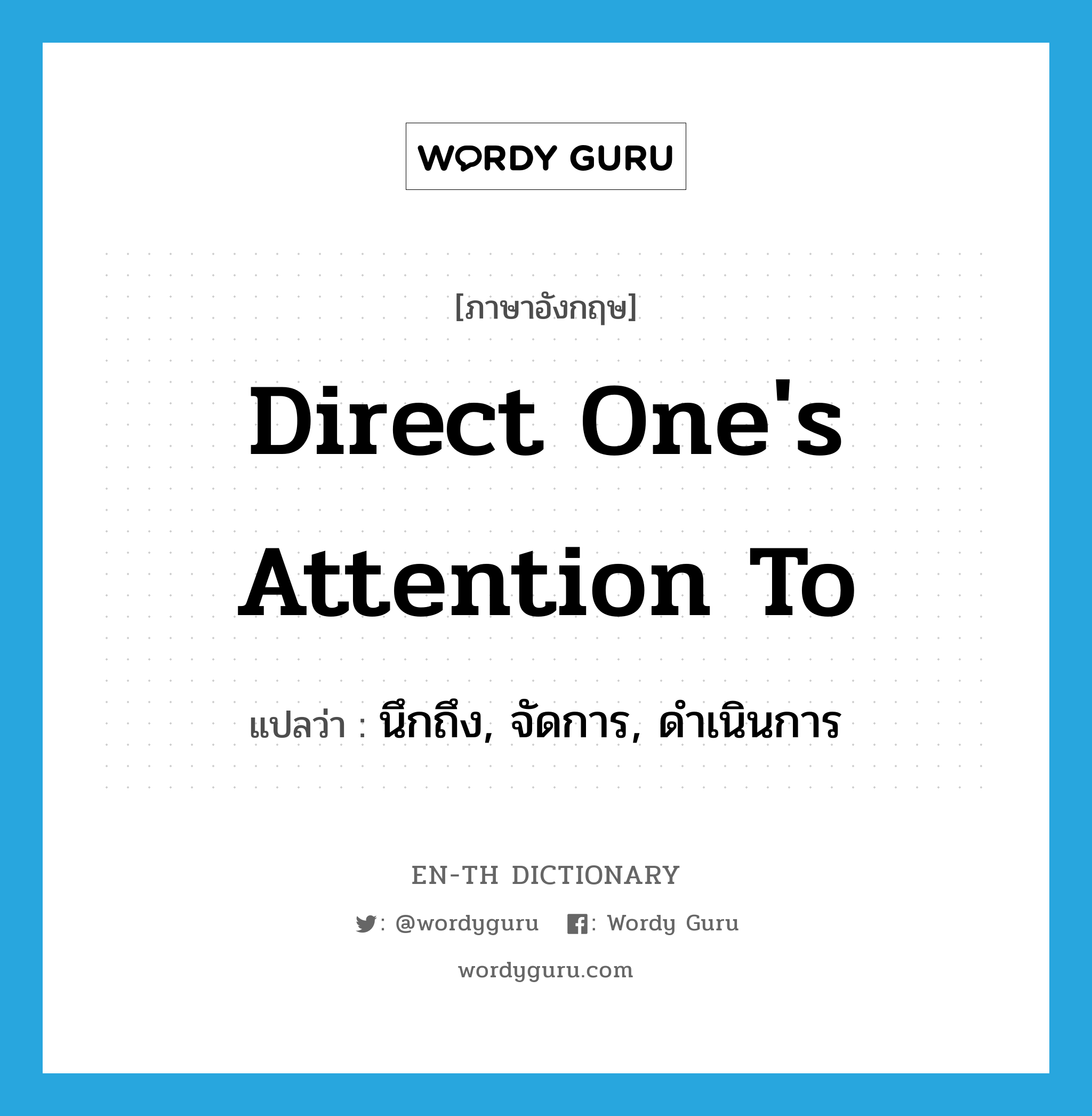 direct one's attention to แปลว่า?, คำศัพท์ภาษาอังกฤษ direct one's attention to แปลว่า นึกถึง, จัดการ, ดำเนินการ ประเภท IDM หมวด IDM