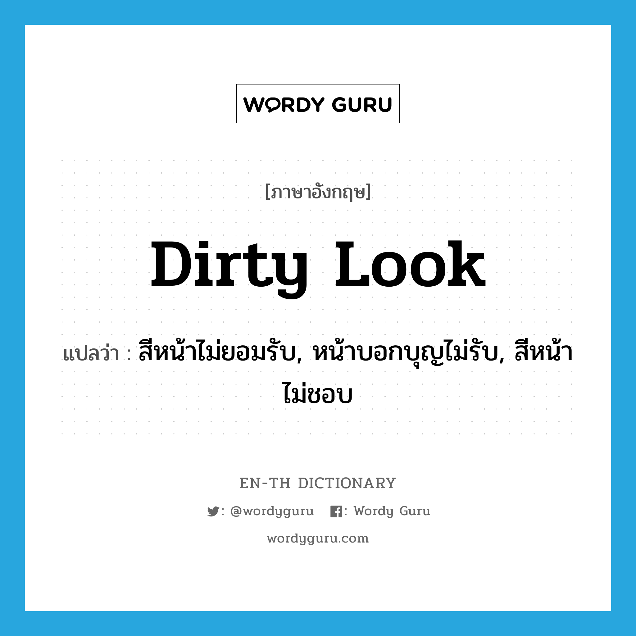 dirty look แปลว่า?, คำศัพท์ภาษาอังกฤษ dirty look แปลว่า สีหน้าไม่ยอมรับ, หน้าบอกบุญไม่รับ, สีหน้าไม่ชอบ ประเภท IDM หมวด IDM