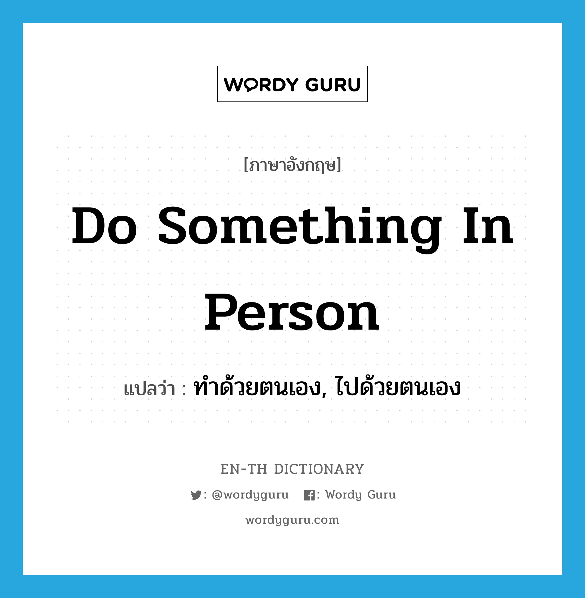 do something in person แปลว่า?, คำศัพท์ภาษาอังกฤษ do something in person แปลว่า ทำด้วยตนเอง, ไปด้วยตนเอง ประเภท IDM หมวด IDM