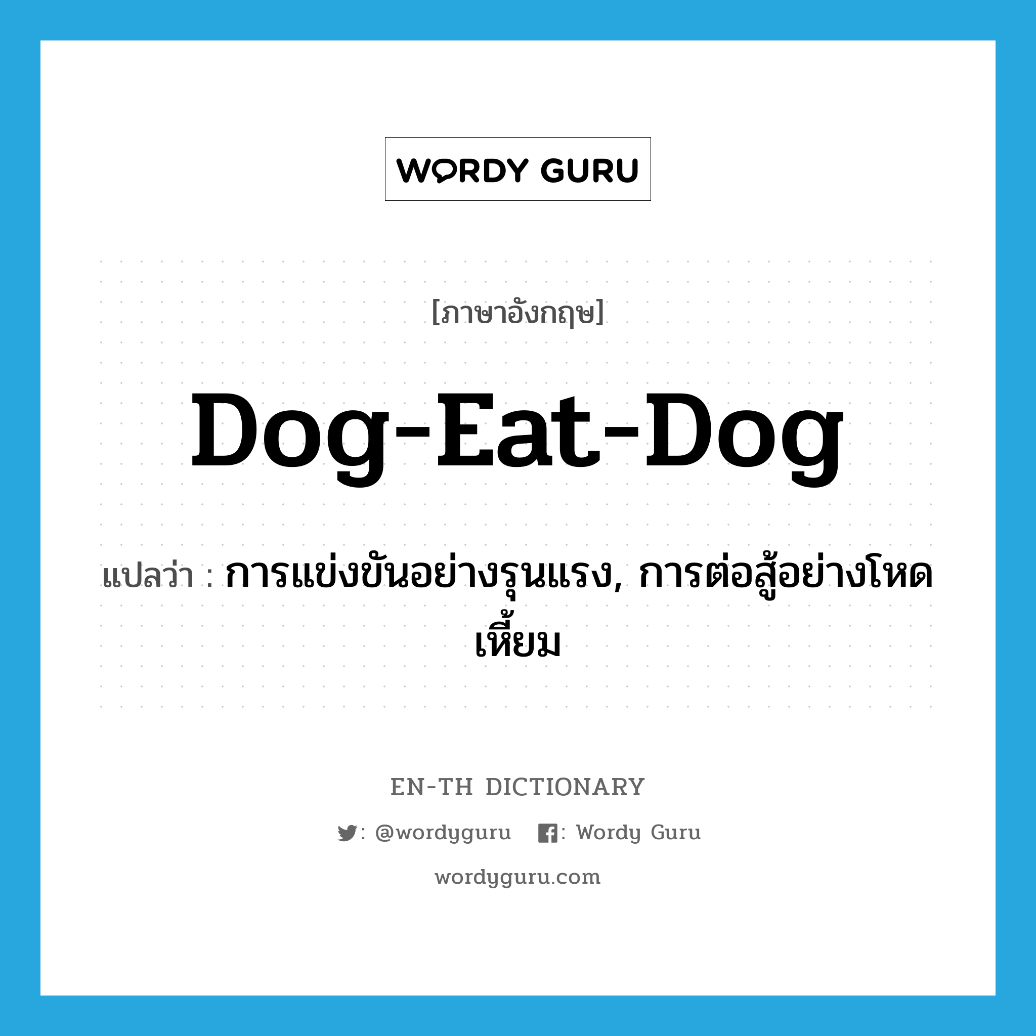 dog-eat-dog แปลว่า?, คำศัพท์ภาษาอังกฤษ dog-eat-dog แปลว่า การแข่งขันอย่างรุนแรง, การต่อสู้อย่างโหดเหี้ยม ประเภท IDM หมวด IDM