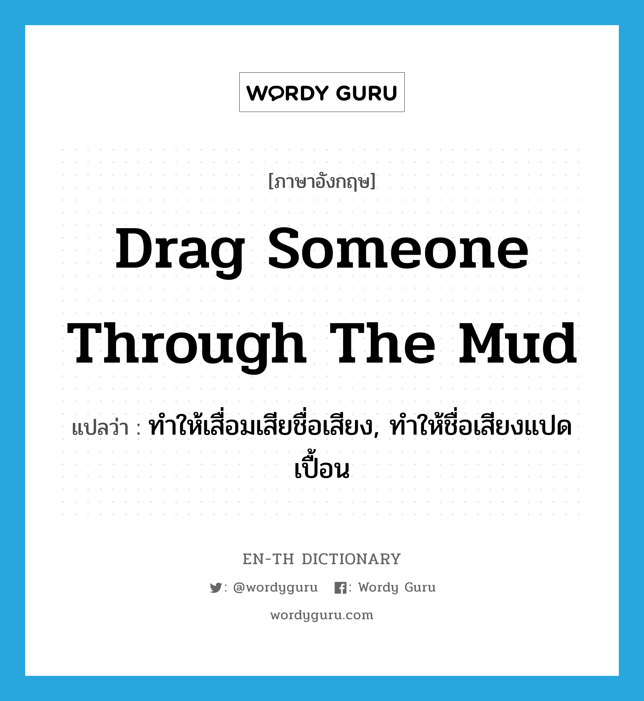 drag someone through the mud แปลว่า? คำศัพท์ในกลุ่มประเภท IDM, คำศัพท์ภาษาอังกฤษ drag someone through the mud แปลว่า ทำให้เสื่อมเสียชื่อเสียง, ทำให้ชื่อเสียงแปดเปื้อน ประเภท IDM หมวด IDM