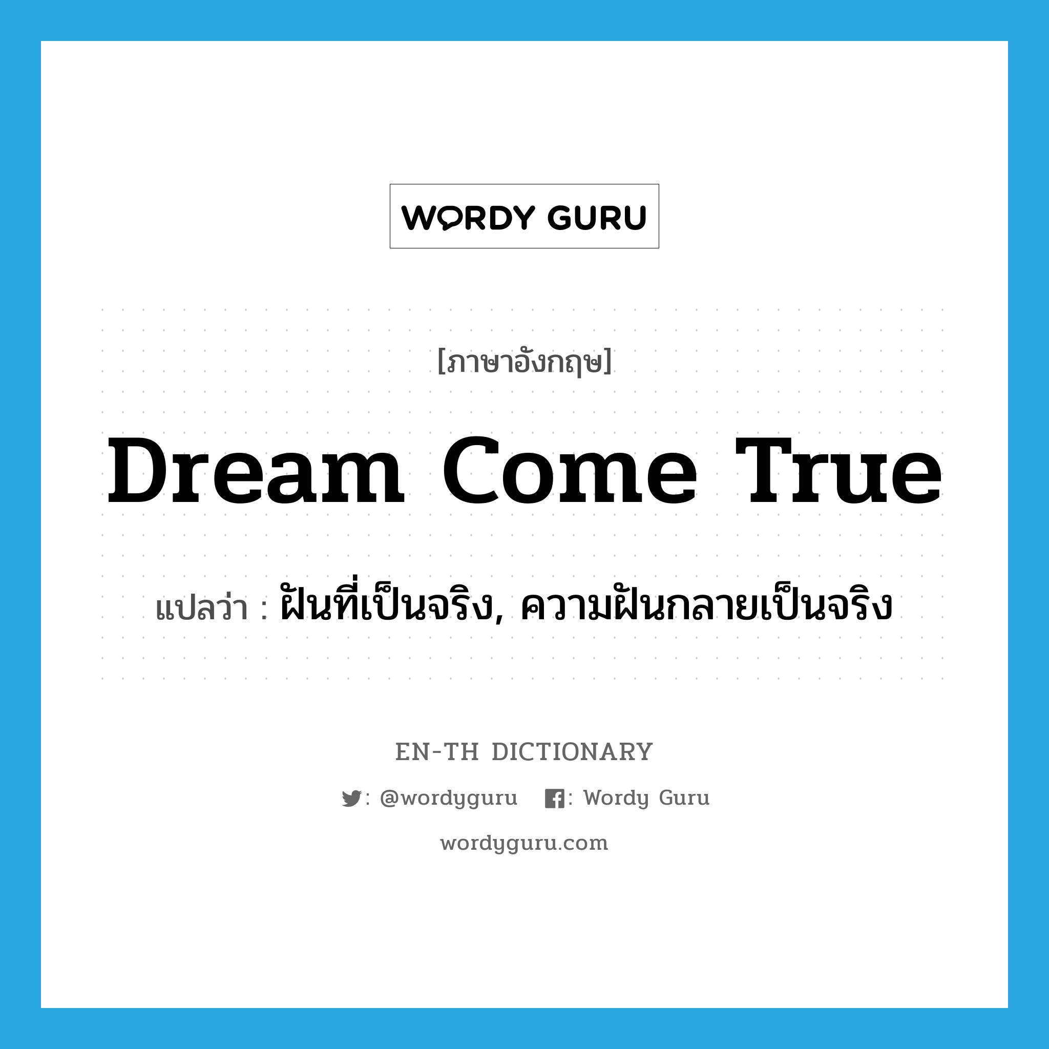ฝันที่เป็นจริง, ความฝันกลายเป็นจริง ภาษาอังกฤษ?, คำศัพท์ภาษาอังกฤษ ฝันที่เป็นจริง, ความฝันกลายเป็นจริง แปลว่า dream come true ประเภท IDM หมวด IDM