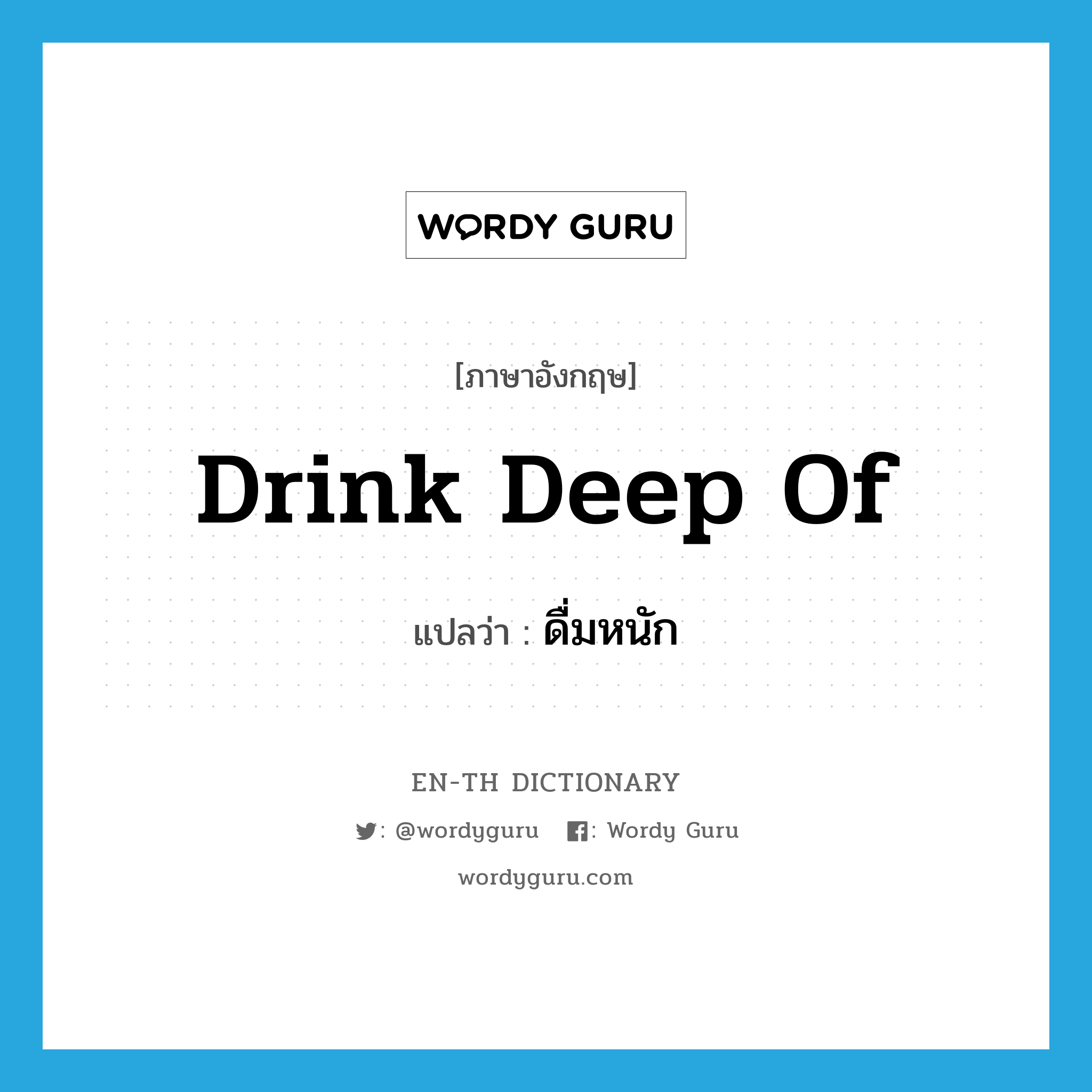 drink deep of แปลว่า?, คำศัพท์ภาษาอังกฤษ drink deep of แปลว่า ดื่มหนัก ประเภท PHRV หมวด PHRV