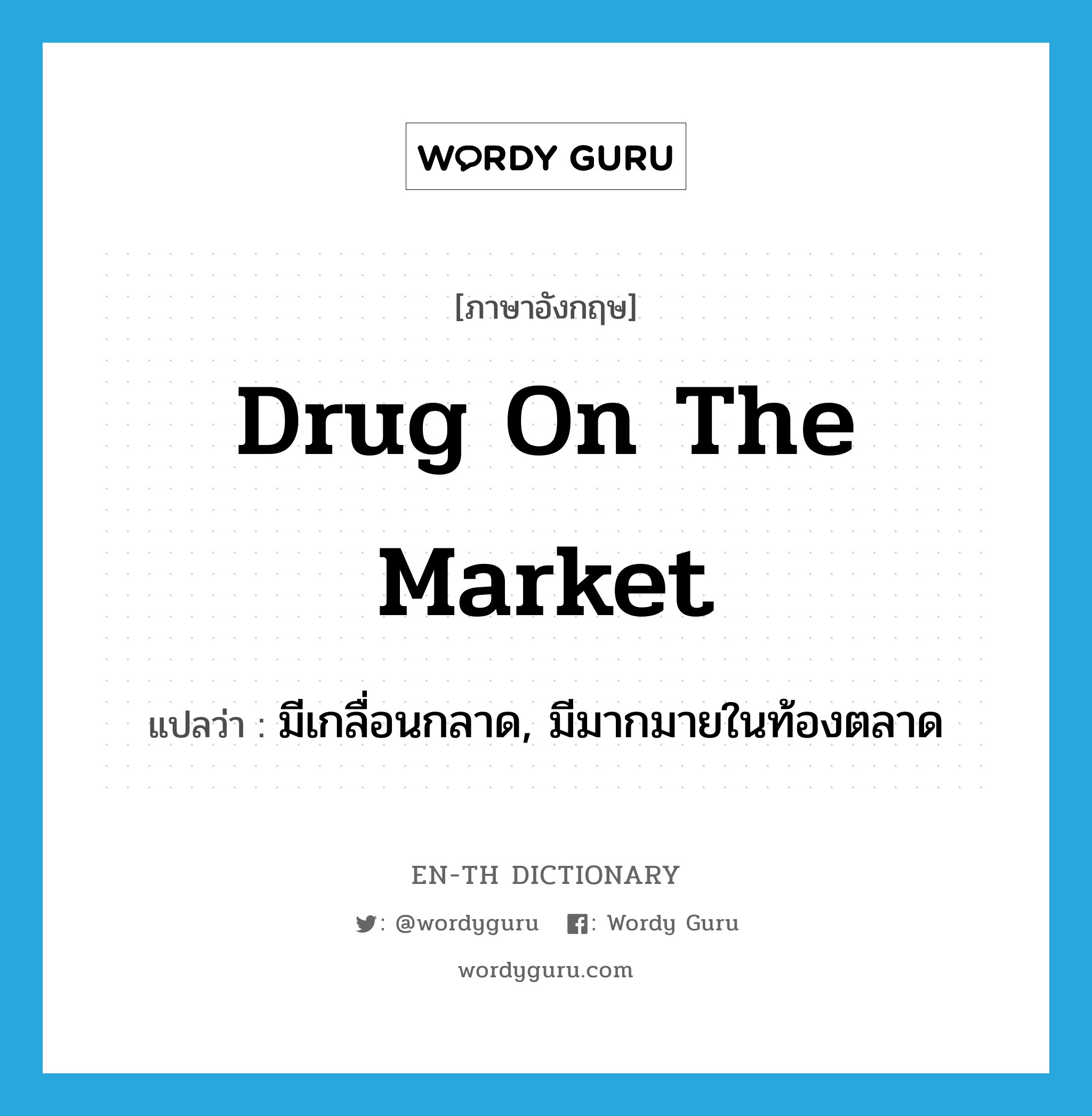 drug on the market แปลว่า?, คำศัพท์ภาษาอังกฤษ drug on the market แปลว่า มีเกลื่อนกลาด, มีมากมายในท้องตลาด ประเภท IDM หมวด IDM