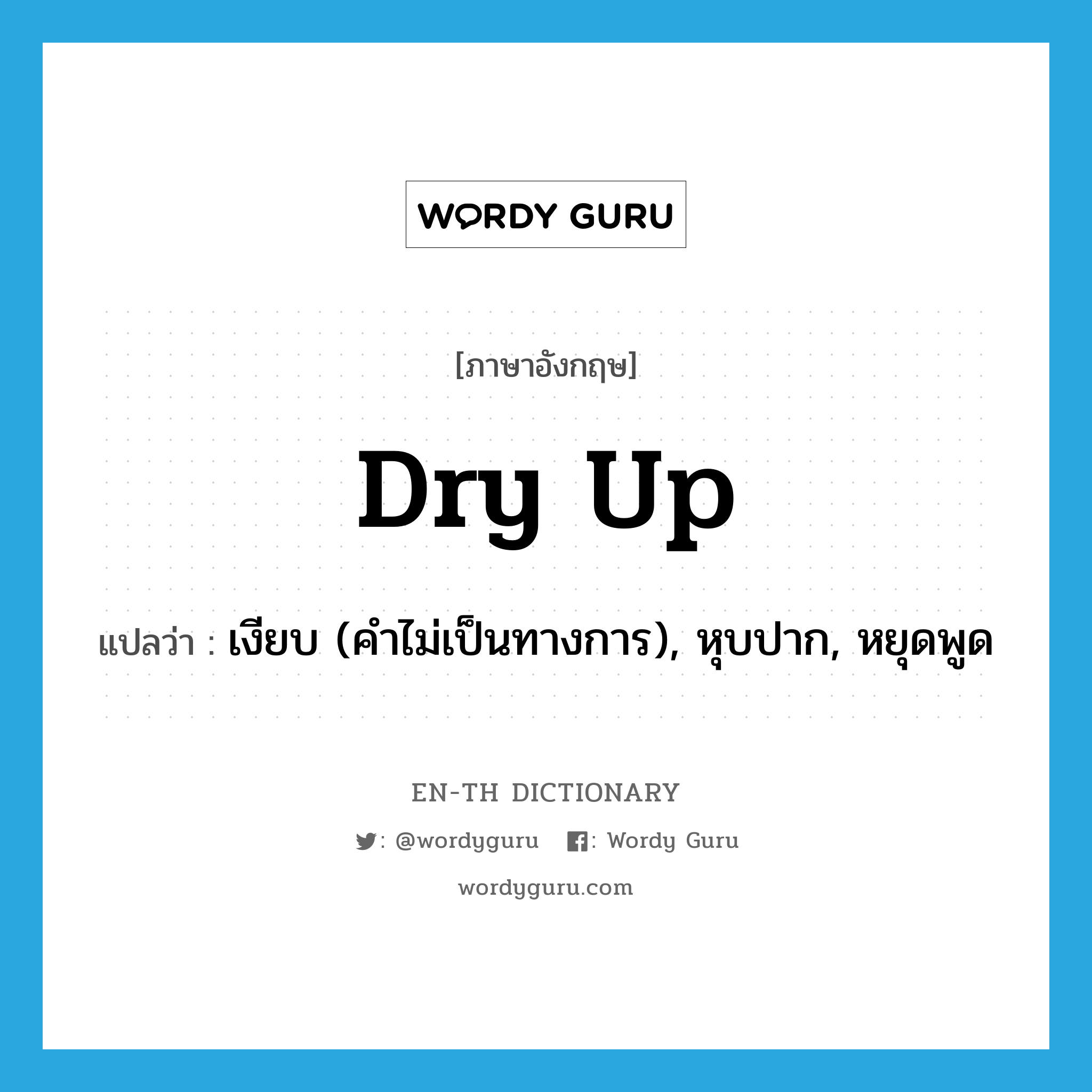 dry up แปลว่า?, คำศัพท์ภาษาอังกฤษ dry up แปลว่า เงียบ (คำไม่เป็นทางการ), หุบปาก, หยุดพูด ประเภท PHRV หมวด PHRV