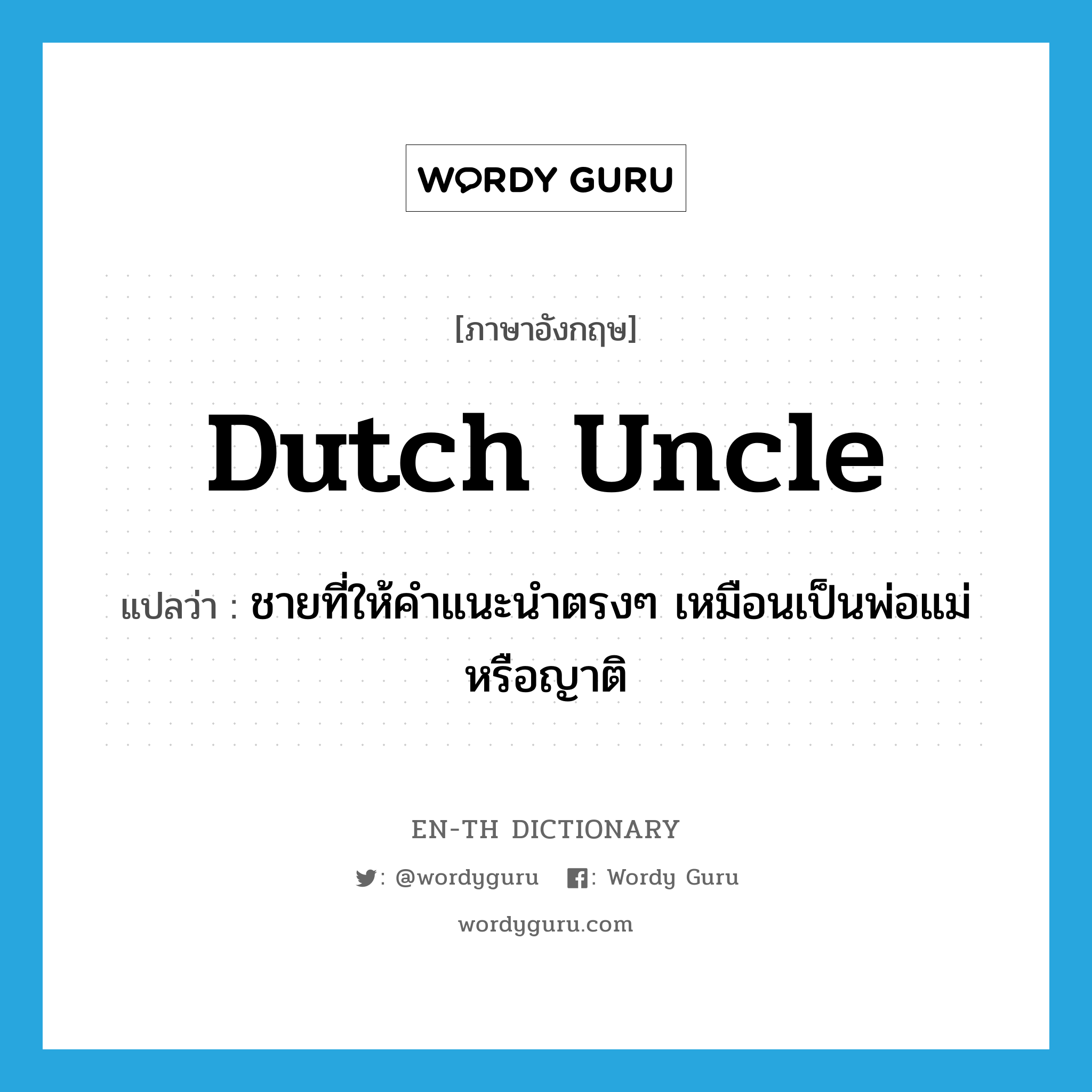 Dutch uncle แปลว่า?, คำศัพท์ภาษาอังกฤษ Dutch uncle แปลว่า ชายที่ให้คำแนะนำตรงๆ เหมือนเป็นพ่อแม่หรือญาติ ประเภท IDM หมวด IDM