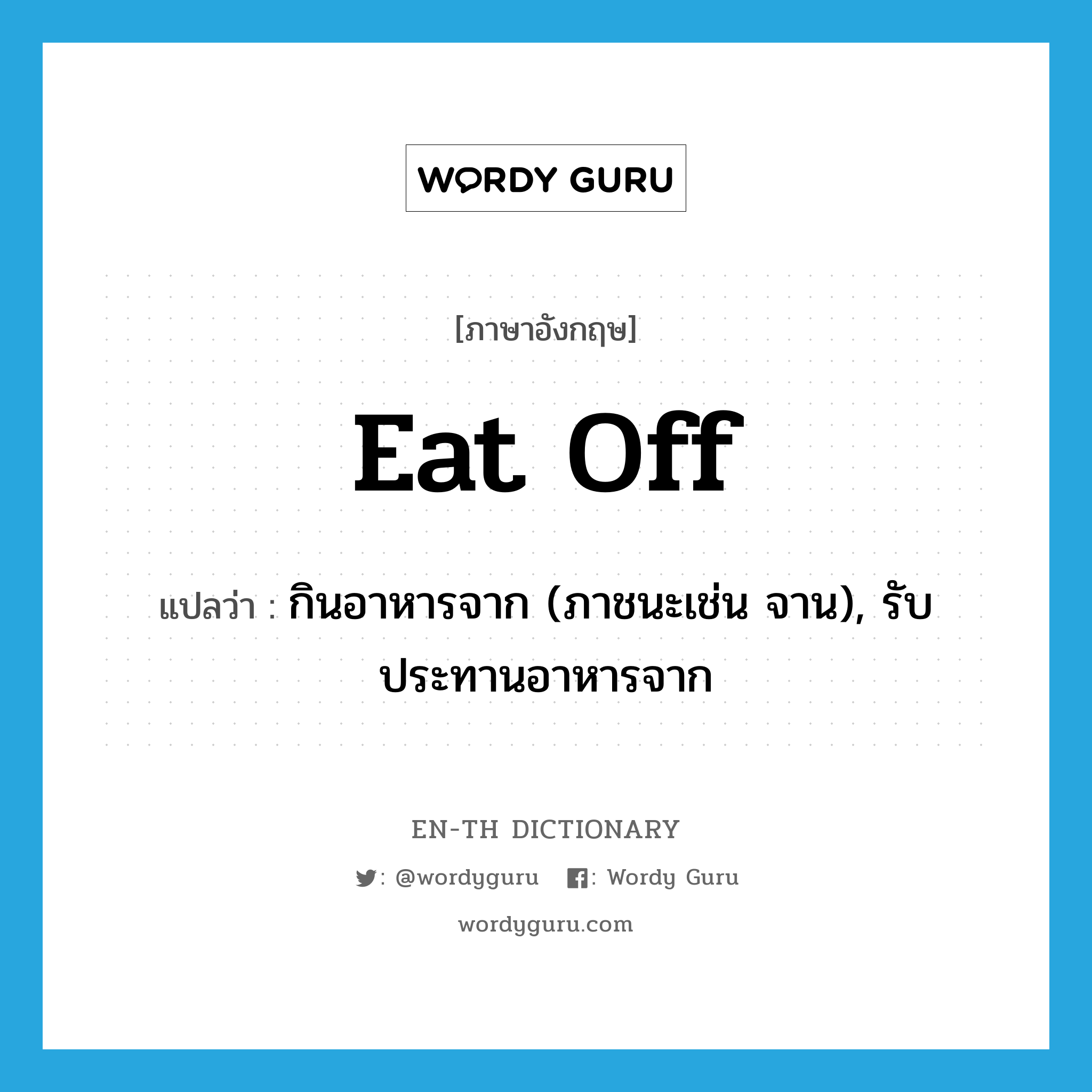 eat off แปลว่า?, คำศัพท์ภาษาอังกฤษ eat off แปลว่า กินอาหารจาก (ภาชนะเช่น จาน), รับประทานอาหารจาก ประเภท PHRV หมวด PHRV
