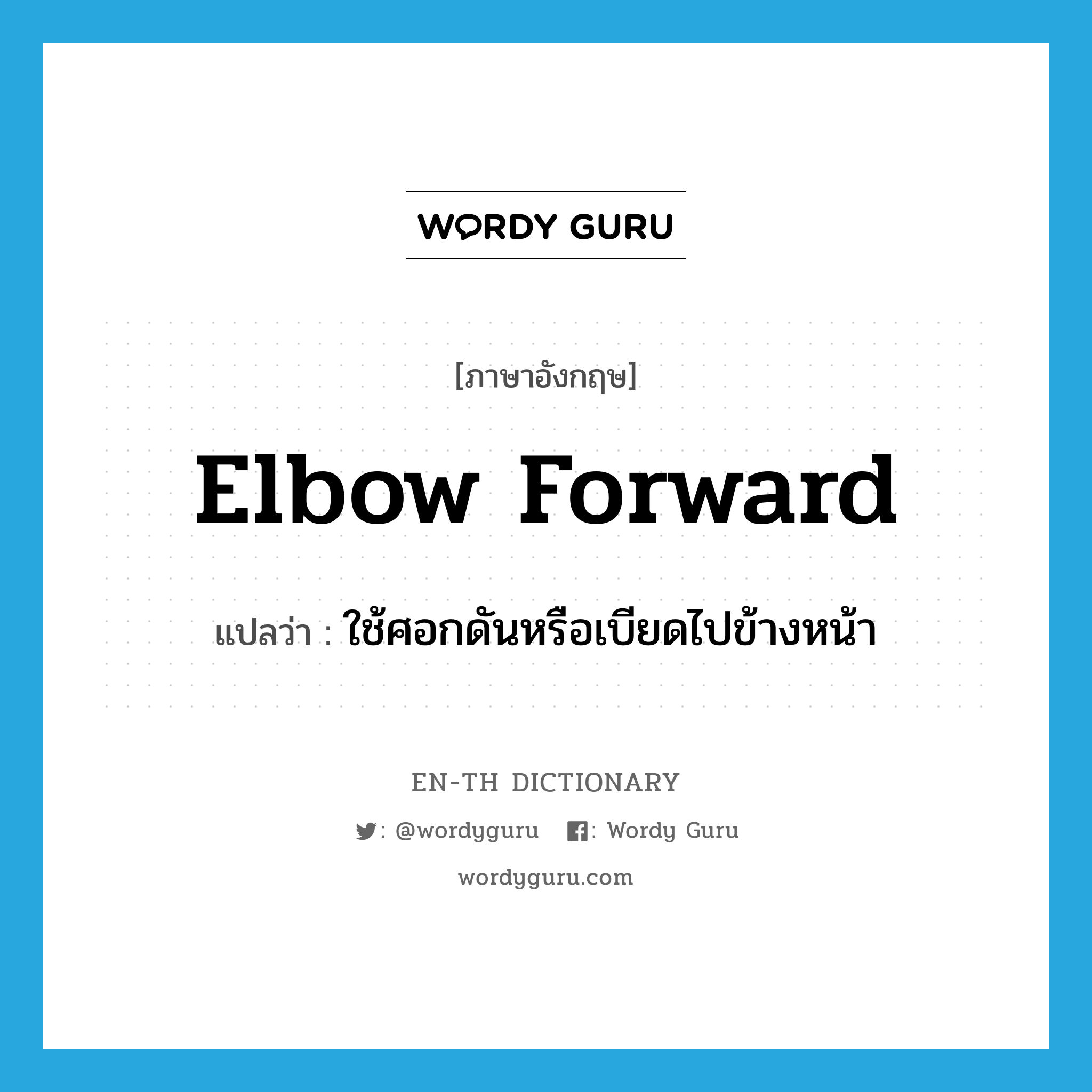 elbow forward แปลว่า?, คำศัพท์ภาษาอังกฤษ elbow forward แปลว่า ใช้ศอกดันหรือเบียดไปข้างหน้า ประเภท PHRV หมวด PHRV