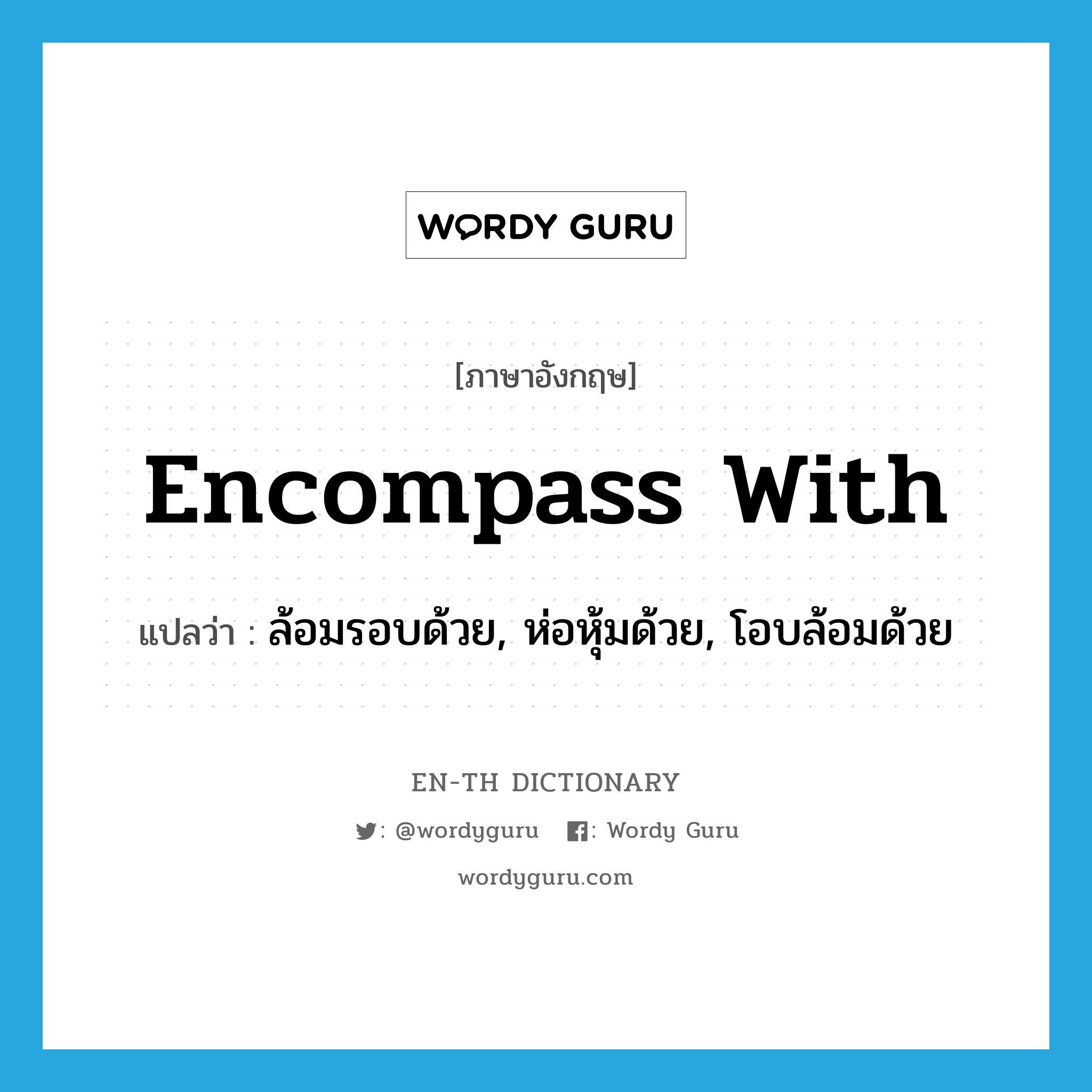 encompass with แปลว่า?, คำศัพท์ภาษาอังกฤษ encompass with แปลว่า ล้อมรอบด้วย, ห่อหุ้มด้วย, โอบล้อมด้วย ประเภท PHRV หมวด PHRV