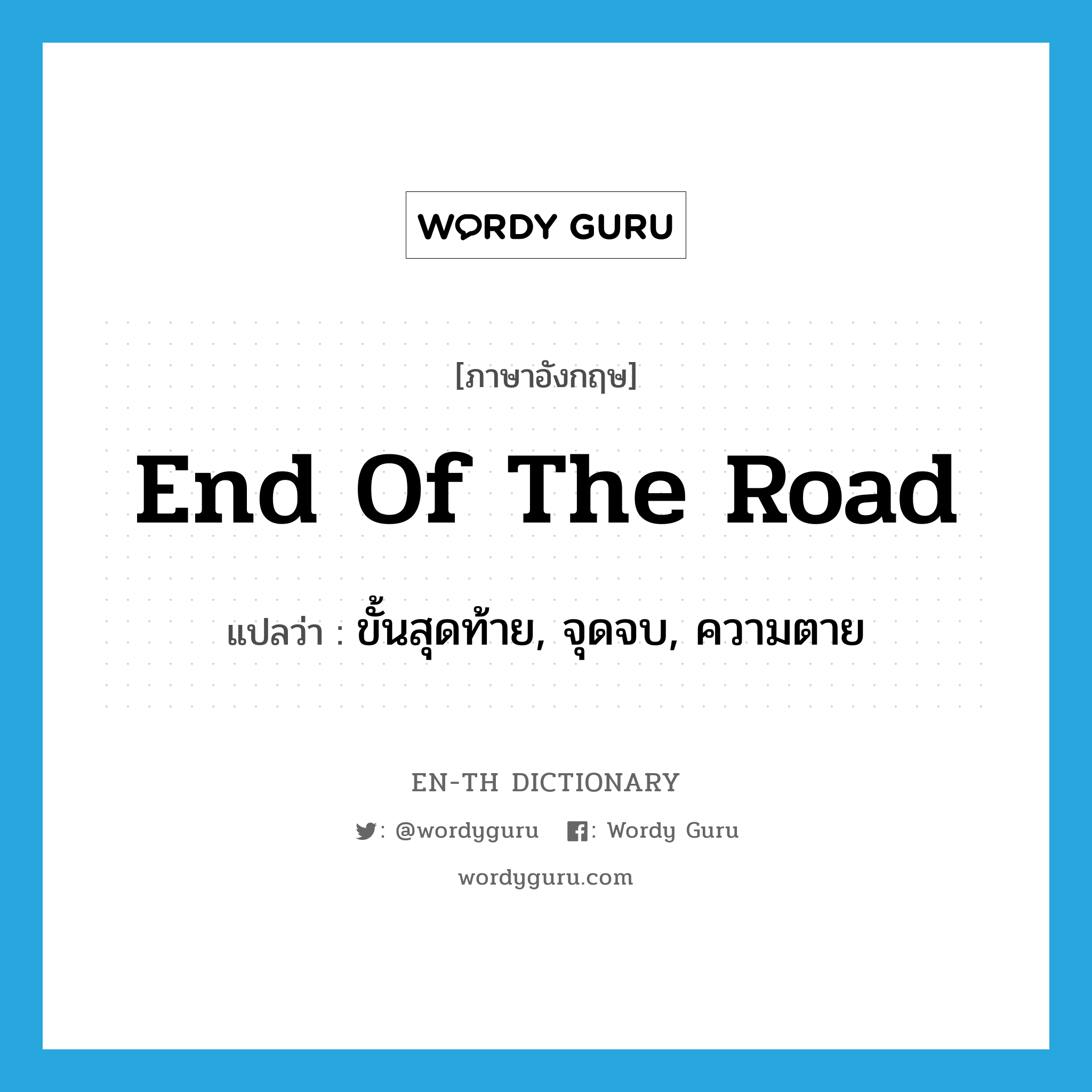 end of the road แปลว่า?, คำศัพท์ภาษาอังกฤษ end of the road แปลว่า ขั้นสุดท้าย, จุดจบ, ความตาย ประเภท IDM หมวด IDM
