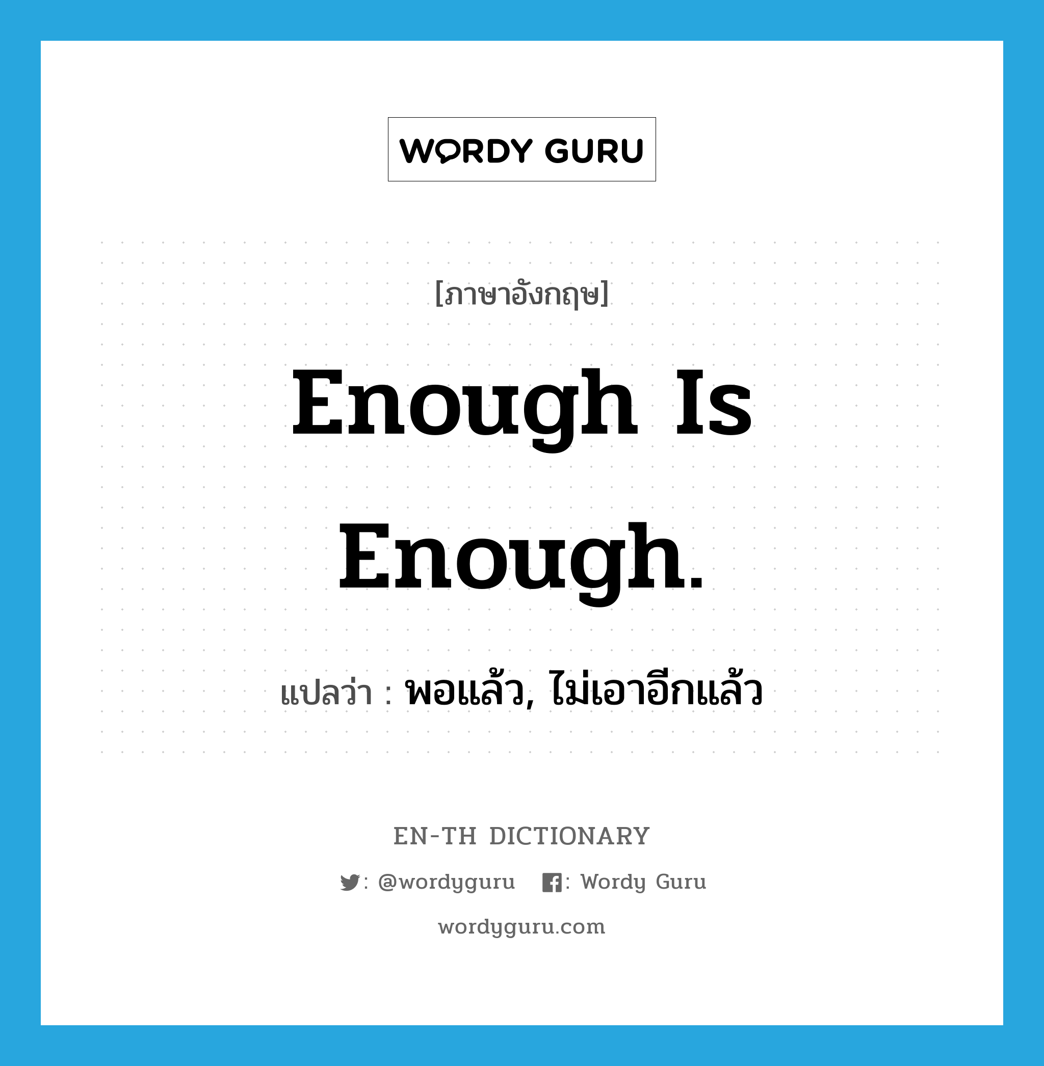 Enough is enough. แปลว่า?, คำศัพท์ภาษาอังกฤษ Enough is enough. แปลว่า พอแล้ว, ไม่เอาอีกแล้ว ประเภท IDM หมวด IDM