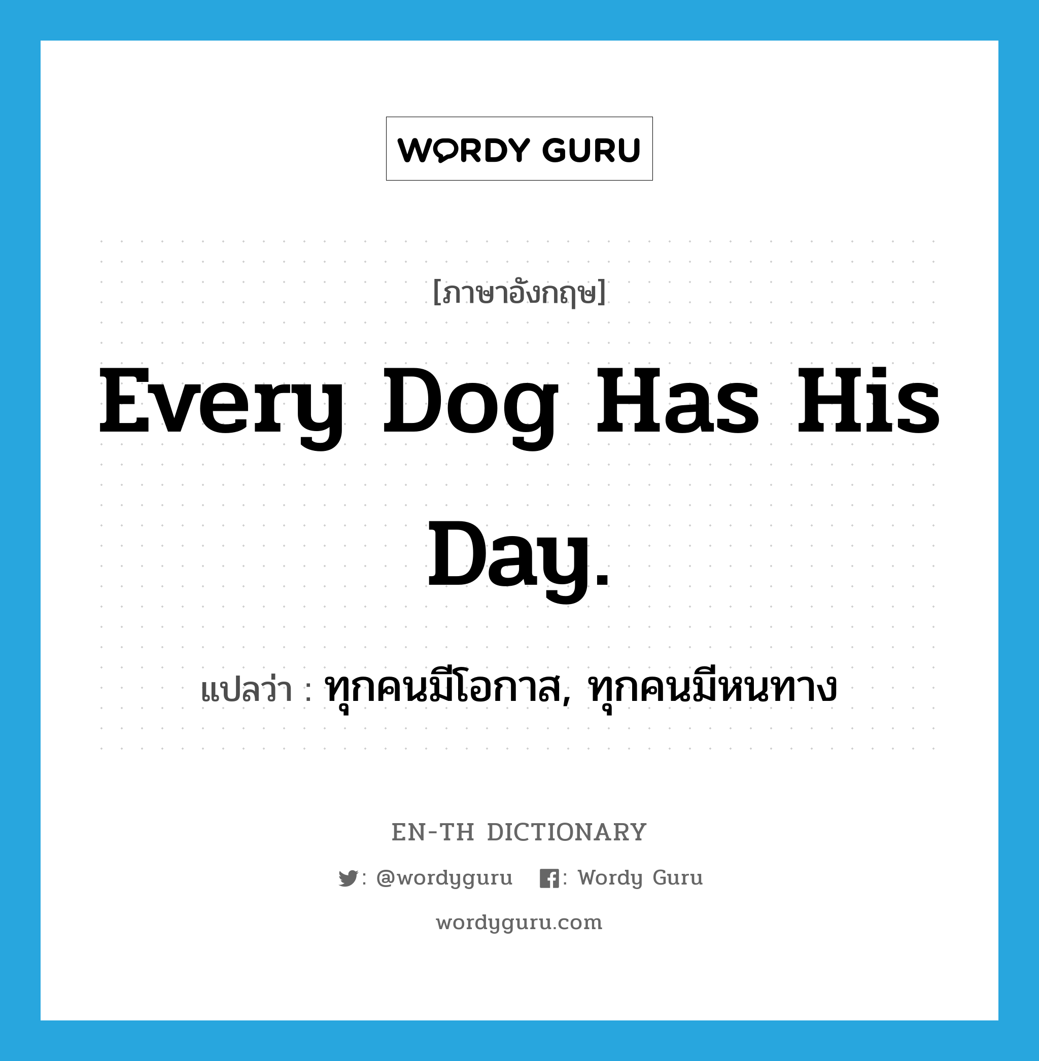 Every dog has his day. แปลว่า?, คำศัพท์ภาษาอังกฤษ Every dog has his day. แปลว่า ทุกคนมีโอกาส, ทุกคนมีหนทาง ประเภท IDM หมวด IDM