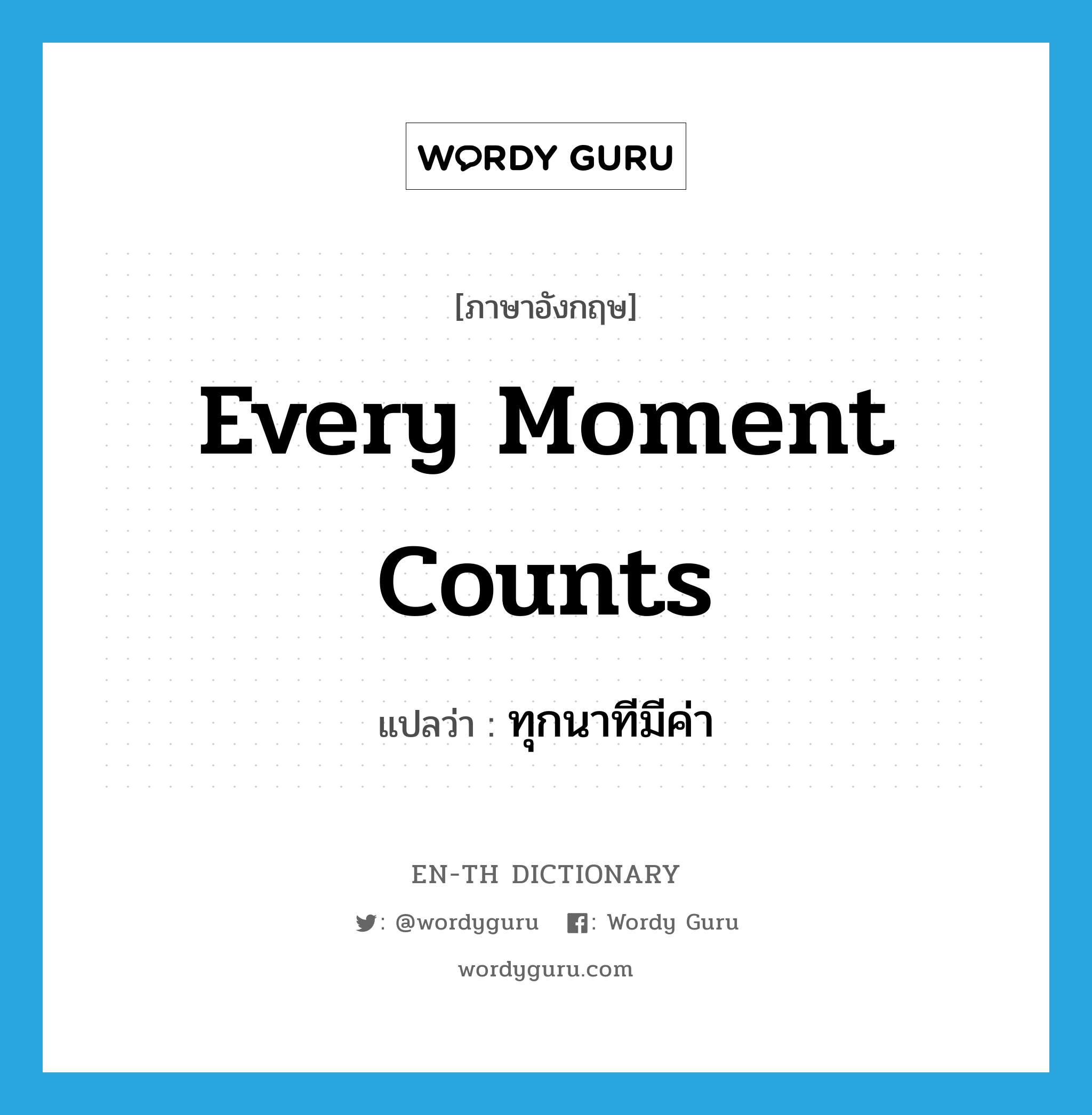 every moment counts แปลว่า?, คำศัพท์ภาษาอังกฤษ every moment counts แปลว่า ทุกนาทีมีค่า ประเภท IDM หมวด IDM
