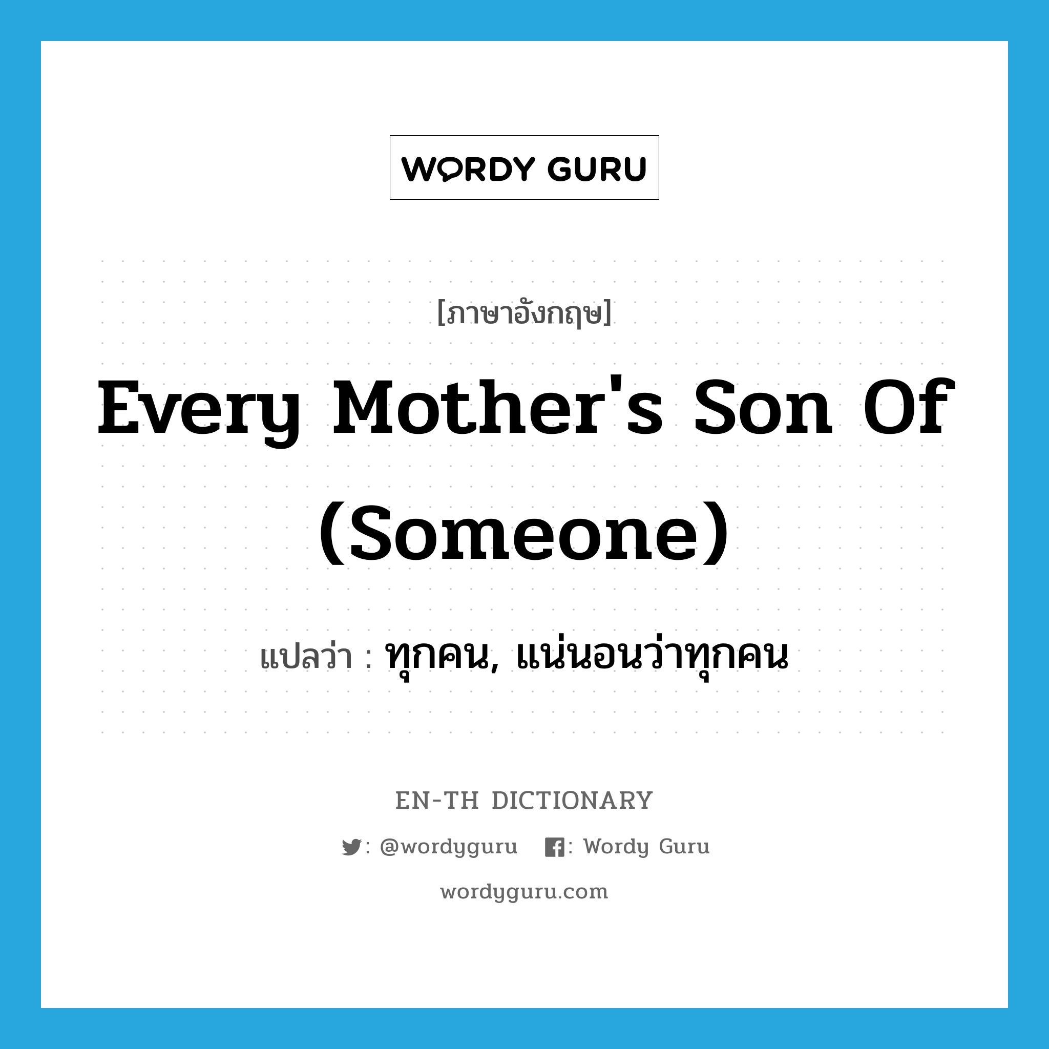 every mother's son of (someone) แปลว่า?, คำศัพท์ภาษาอังกฤษ every mother's son of (someone) แปลว่า ทุกคน, แน่นอนว่าทุกคน ประเภท IDM หมวด IDM